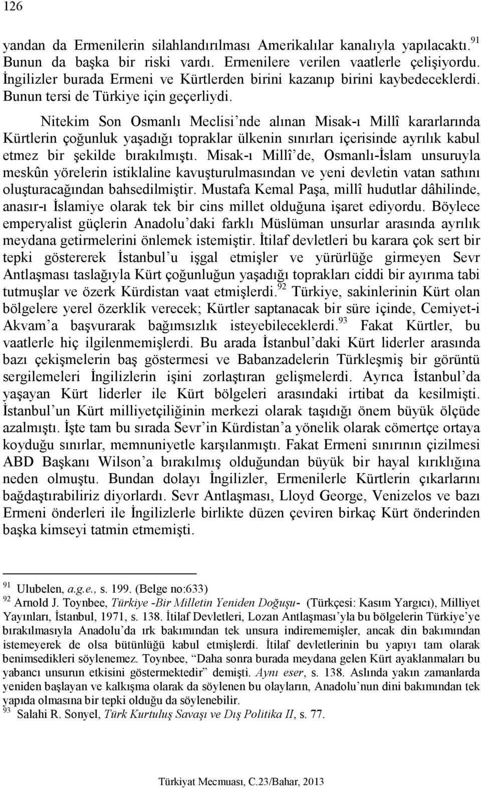 Nitekim Son Osmanlı Meclisi nde alınan Misak-ı Millî kararlarında Kürtlerin çoğunluk yaşadığı topraklar ülkenin sınırları içerisinde ayrılık kabul etmez bir şekilde bırakılmıştı.