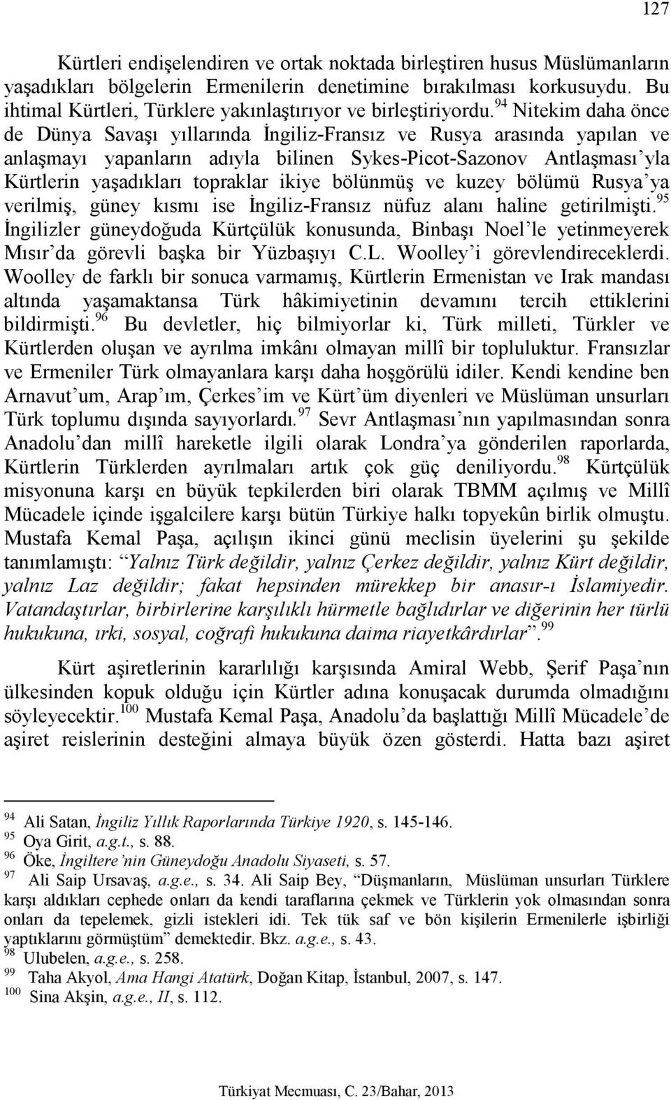 94 Nitekim daha önce de Dünya Savaşı yıllarında İngiliz-Fransız ve Rusya arasında yapılan ve anlaşmayı yapanların adıyla bilinen Sykes-Picot-Sazonov Antlaşması yla Kürtlerin yaşadıkları topraklar