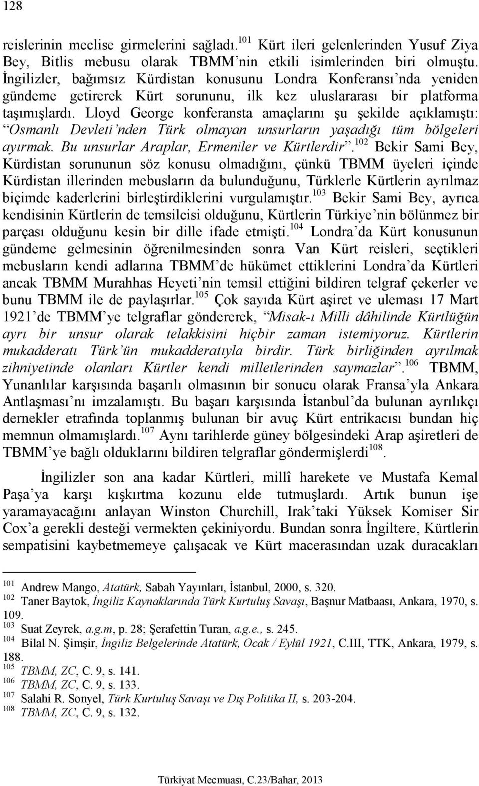 Lloyd George konferansta amaçlarını şu şekilde açıklamıştı: Osmanlı Devleti nden Türk olmayan unsurların yaşadığı tüm bölgeleri ayırmak. Bu unsurlar Araplar, Ermeniler ve Kürtlerdir.