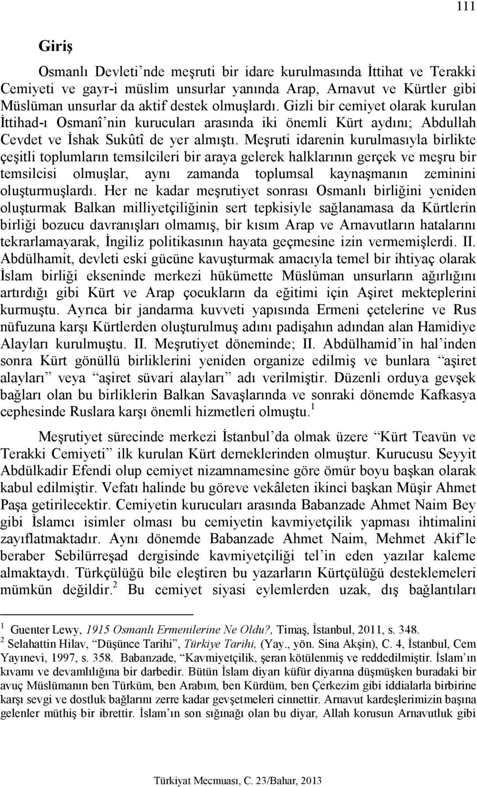 Meşruti idarenin kurulmasıyla birlikte çeşitli toplumların temsilcileri bir araya gelerek halklarının gerçek ve meşru bir temsilcisi olmuşlar, aynı zamanda toplumsal kaynaşmanın zeminini