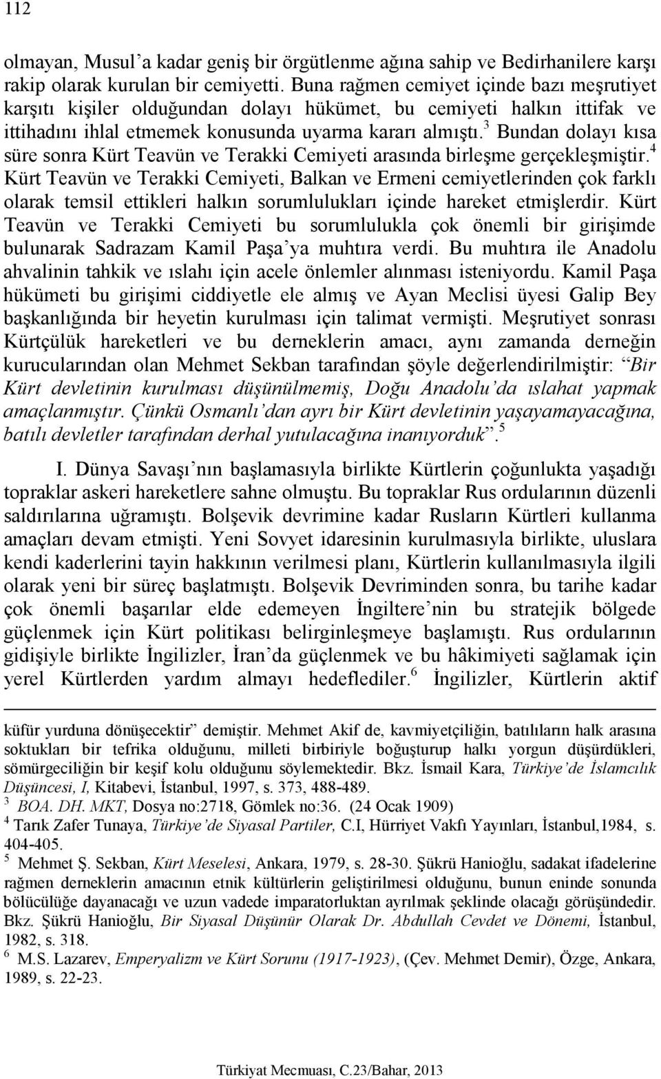 3 Bundan dolayı kısa süre sonra Kürt Teavün ve Terakki Cemiyeti arasında birleşme gerçekleşmiştir.