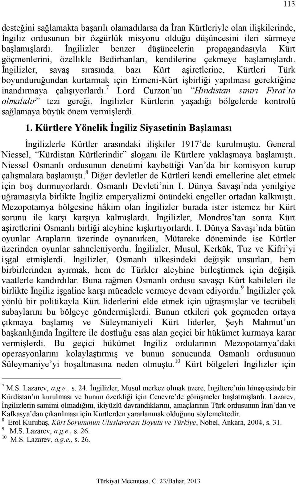 İngilizler, savaş sırasında bazı Kürt aşiretlerine, Kürtleri Türk boyunduruğundan kurtarmak için Ermeni-Kürt işbirliği yapılması gerektiğine inandırmaya çalışıyorlardı.