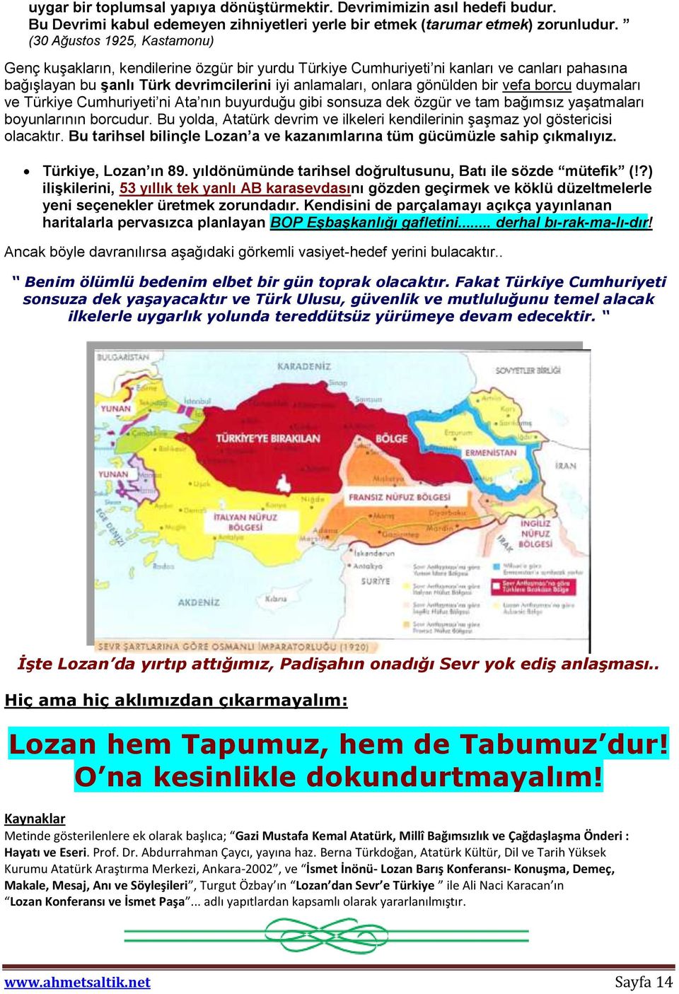 bir vefa borcu duymaları ve Türkiye Cumhuriyeti ni Ata nın buyurduğu gibi sonsuza dek özgür ve tam bağımsız yaşatmaları boyunlarının borcudur.