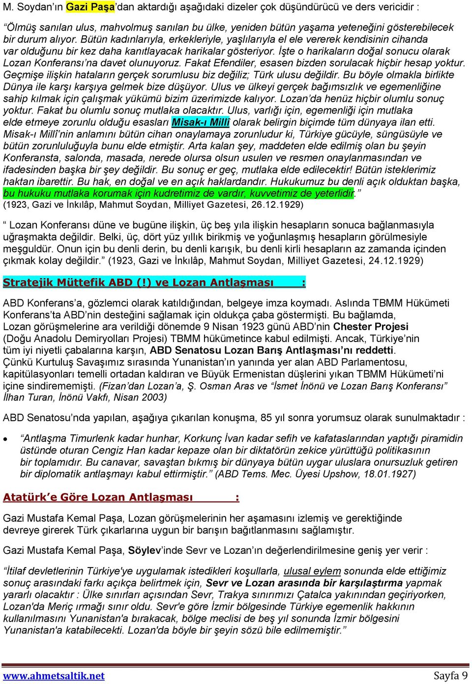 İşte o harikaların doğal sonucu olarak Lozan Konferansı na davet olunuyoruz. Fakat Efendiler, esasen bizden sorulacak hiçbir hesap yoktur.