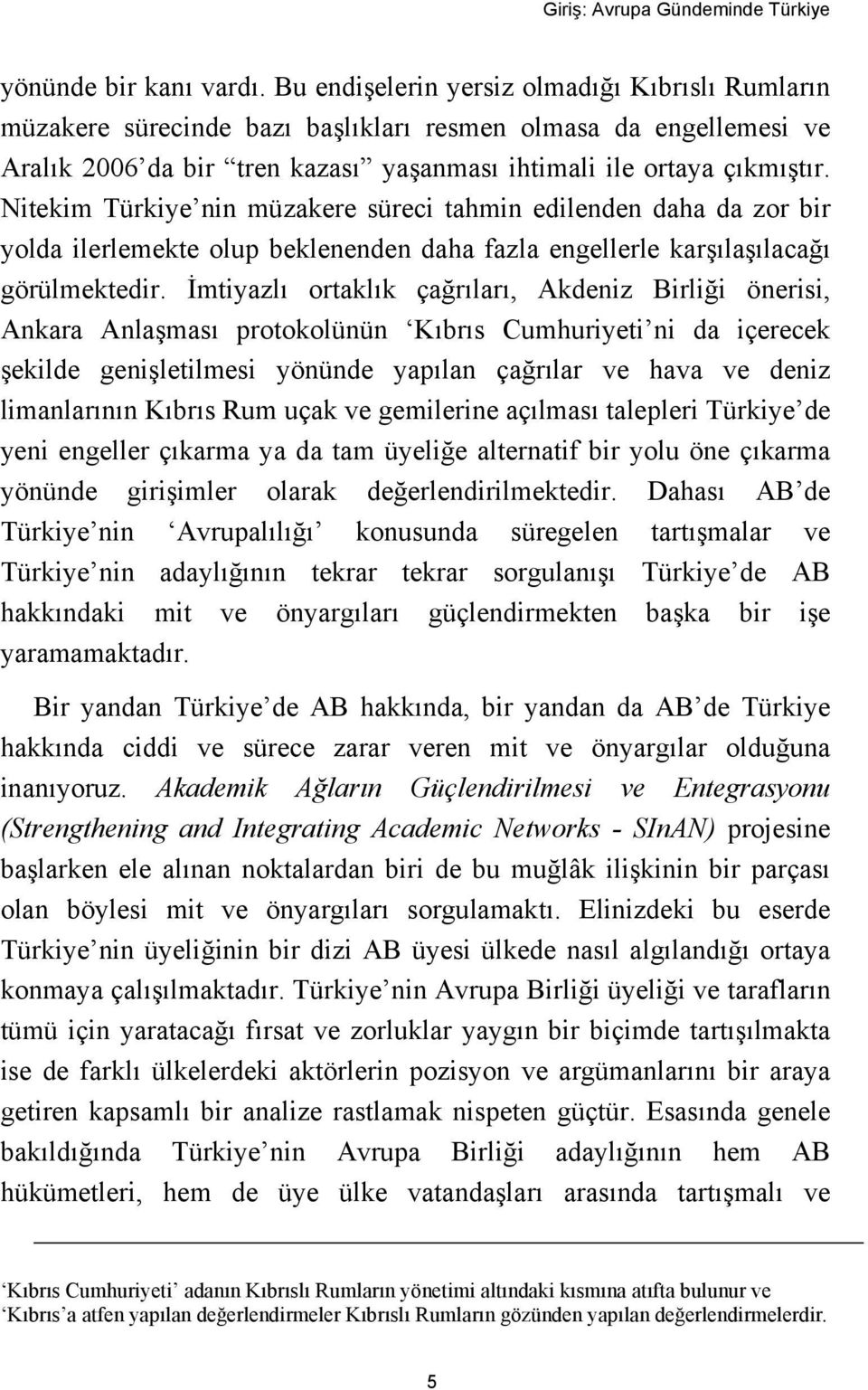 Nitekim Türkiye nin müzakere süreci tahmin edilenden daha da zor bir yolda ilerlemekte olup beklenenden daha fazla engellerle karşılaşılacağı görülmektedir.