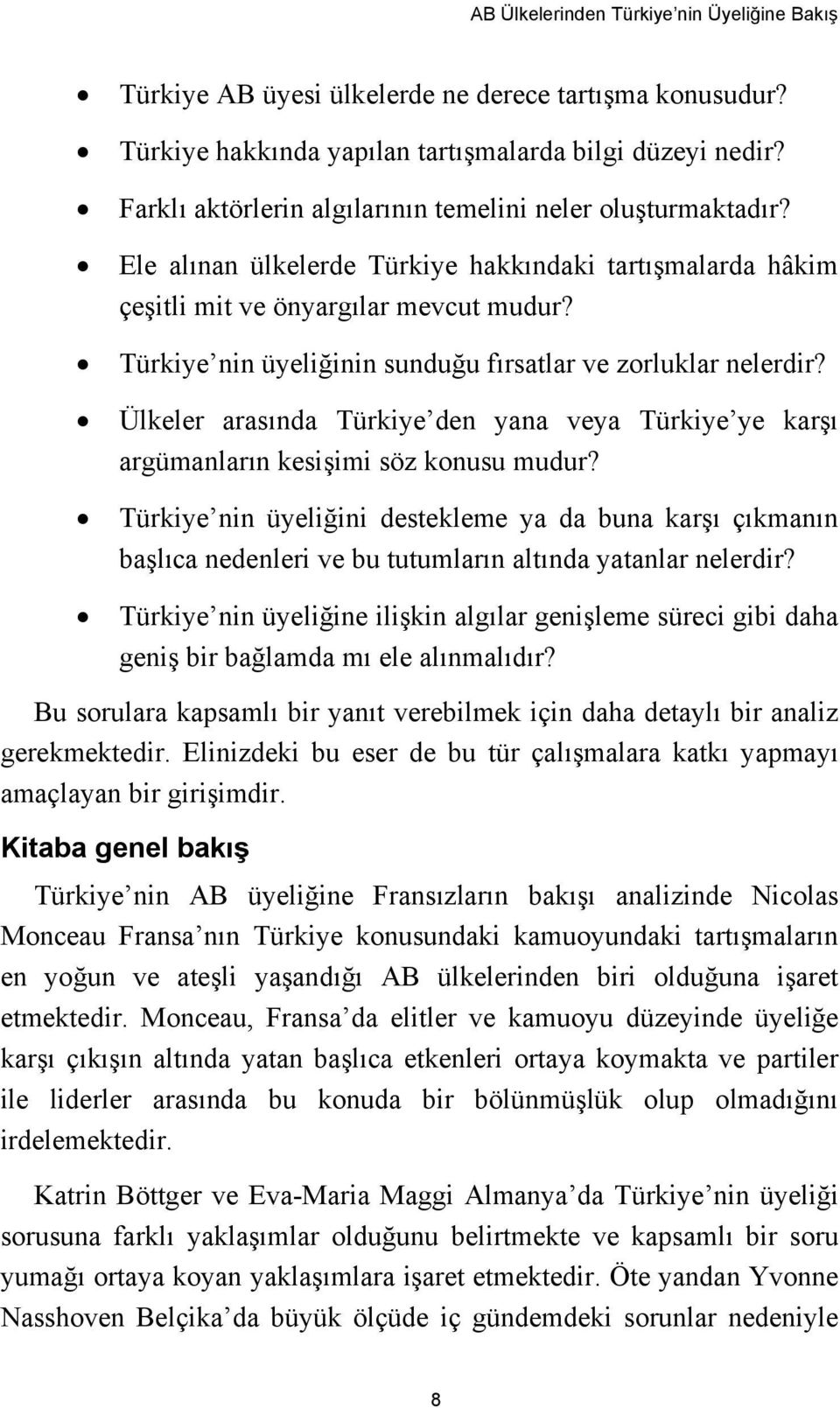 Türkiye nin üyeliğinin sunduğu fırsatlar ve zorluklar nelerdir? Ülkeler arasında Türkiye den yana veya Türkiye ye karşı argümanların kesişimi söz konusu mudur?