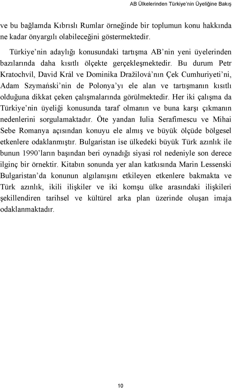 Bu durum Petr Kratochvíl, David Král ve Dominika Dražilová nın Çek Cumhuriyeti ni, Adam Szymański nin de Polonya yı ele alan ve tartışmanın kısıtlı olduğuna dikkat çeken çalışmalarında görülmektedir.