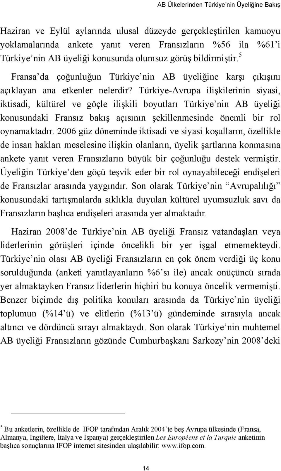 Türkiye-Avrupa ilişkilerinin siyasi, iktisadi, kültürel ve göçle ilişkili boyutları Türkiye nin AB üyeliği konusundaki Fransız bakış açısının şekillenmesinde önemli bir rol oynamaktadır.