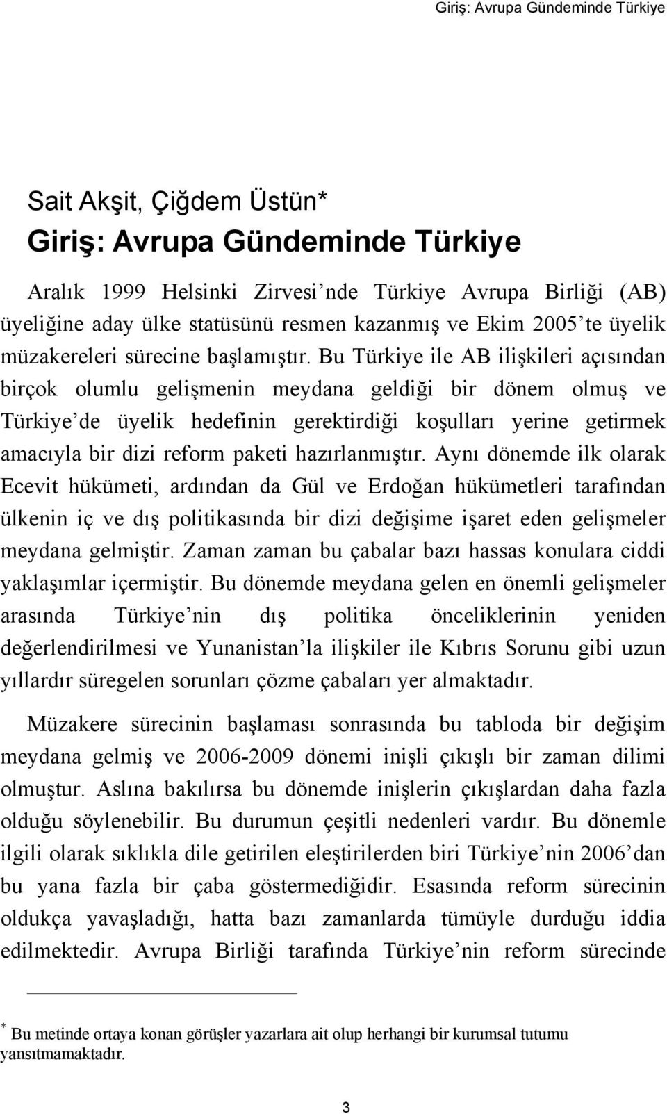 Bu Türkiye ile AB ilişkileri açısından birçok olumlu gelişmenin meydana geldiği bir dönem olmuş ve Türkiye de üyelik hedefinin gerektirdiği koşulları yerine getirmek amacıyla bir dizi reform paketi