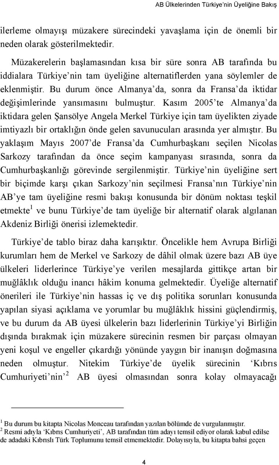 Bu durum önce Almanya da, sonra da Fransa da iktidar değişimlerinde yansımasını bulmuştur.