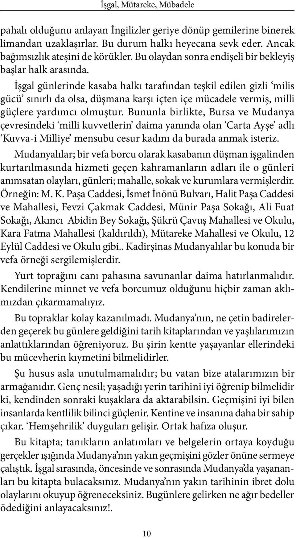 İşgal günlerinde kasaba halkı tarafından teşkil edilen gizli milis gücü sınırlı da olsa, düşmana karşı içten içe mücadele vermiş, milli güçlere yardımcı olmuştur.