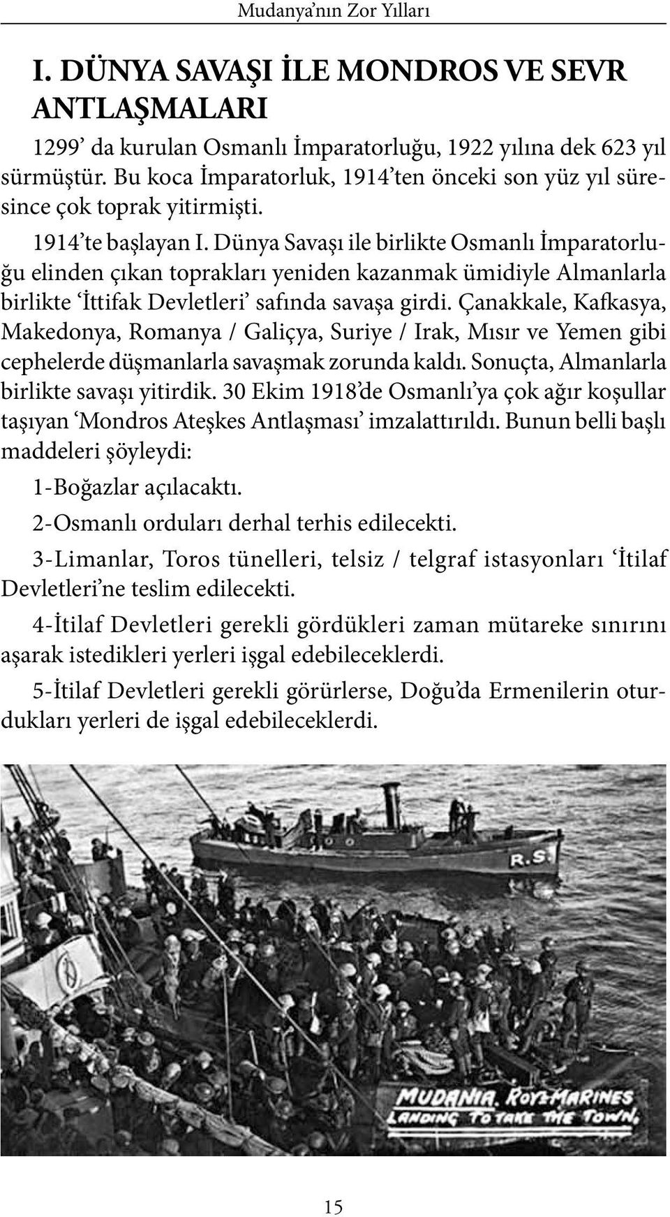 Dünya Savaşı ile birlikte Osmanlı İmparatorluğu elinden çıkan toprakları yeniden kazanmak ümidiyle Almanlarla birlikte İttifak Devletleri safında savaşa girdi.