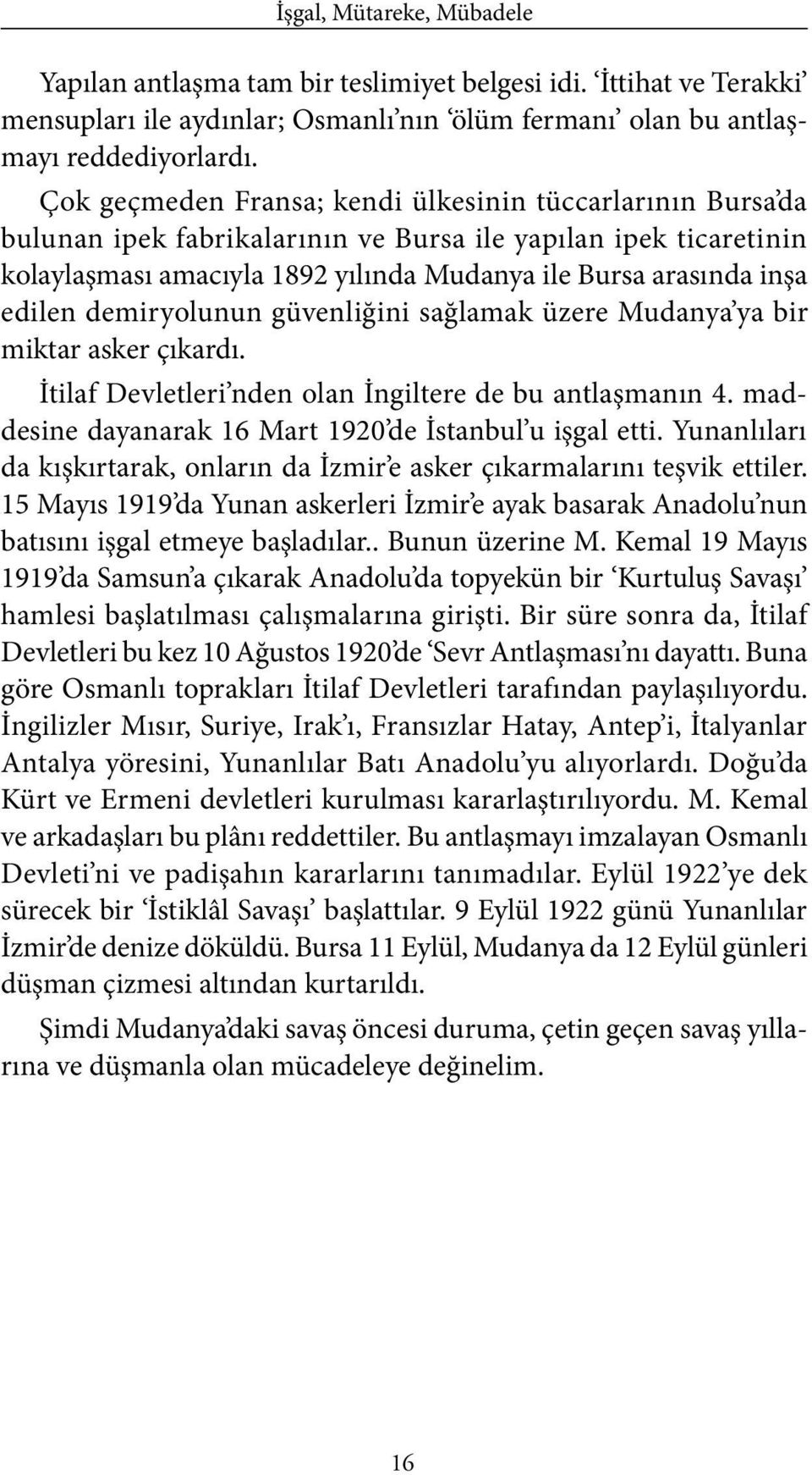 demiryolunun güvenliğini sağlamak üzere Mudanya ya bir miktar asker çıkardı. İtilaf Devletleri nden olan İngiltere de bu antlaşmanın 4. maddesine dayanarak 16 Mart 1920 de İstanbul u işgal etti.