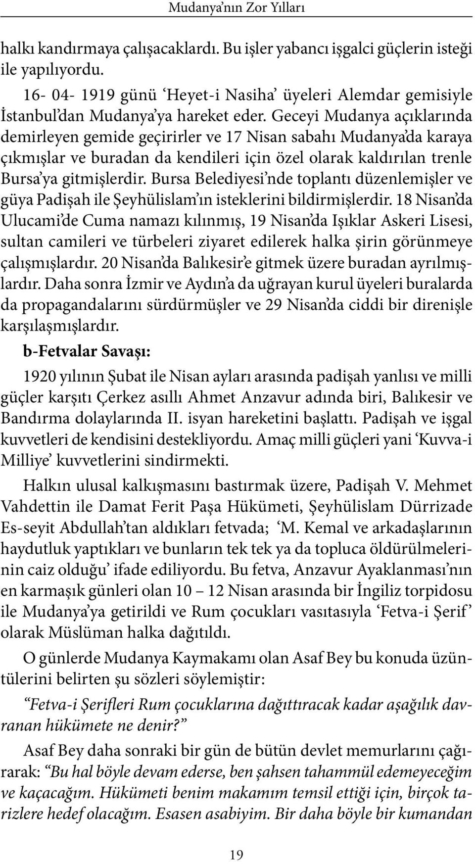 Geceyi Mudanya açıklarında demirleyen gemide geçirirler ve 17 Nisan sabahı Mudanya da karaya çıkmışlar ve buradan da kendileri için özel olarak kaldırılan trenle Bursa ya gitmişlerdir.