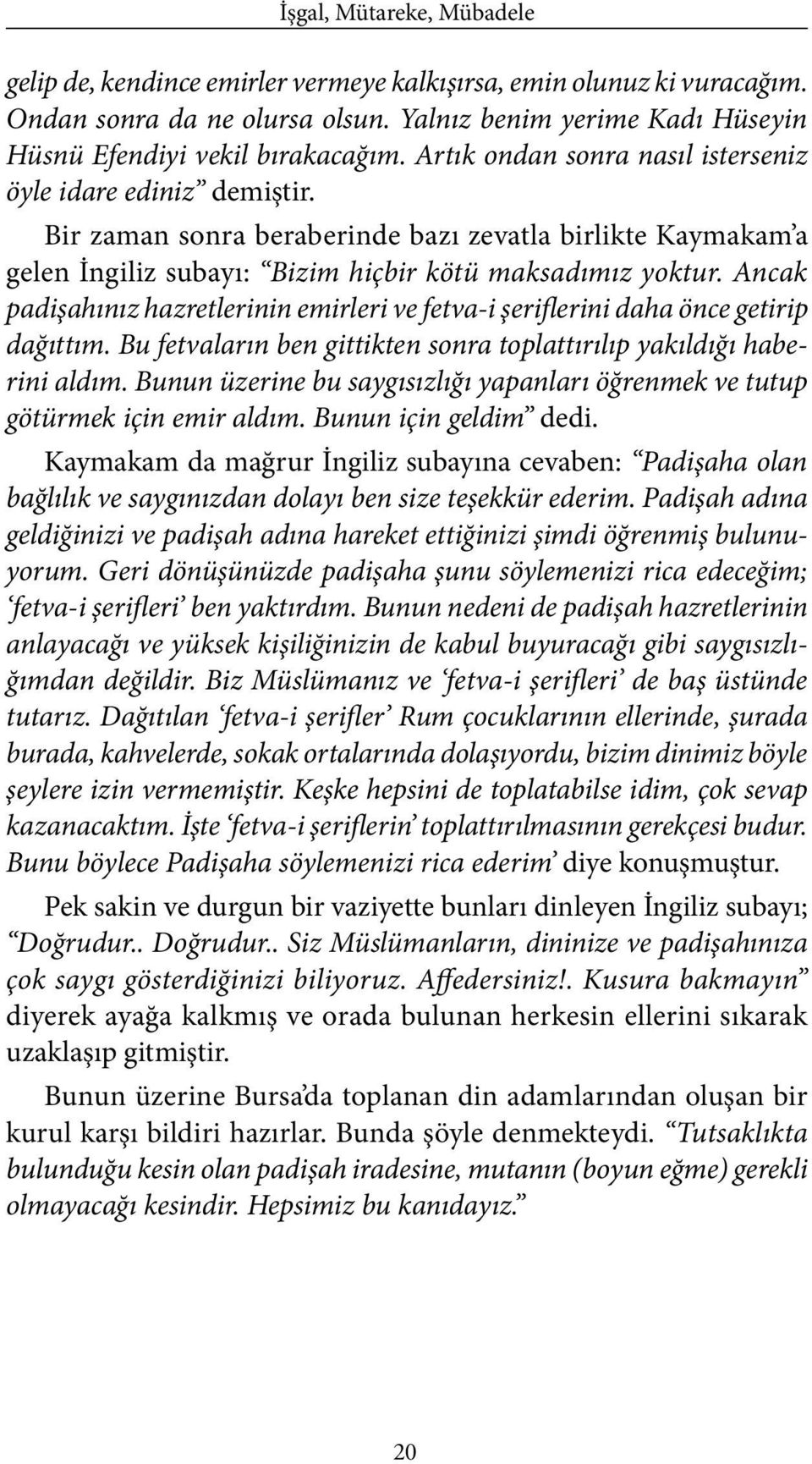 Ancak padişahınız hazretlerinin emirleri ve fetva-i şeriflerini daha önce getirip dağıttım. Bu fetvaların ben gittikten sonra toplattırılıp yakıldığı haberini aldım.