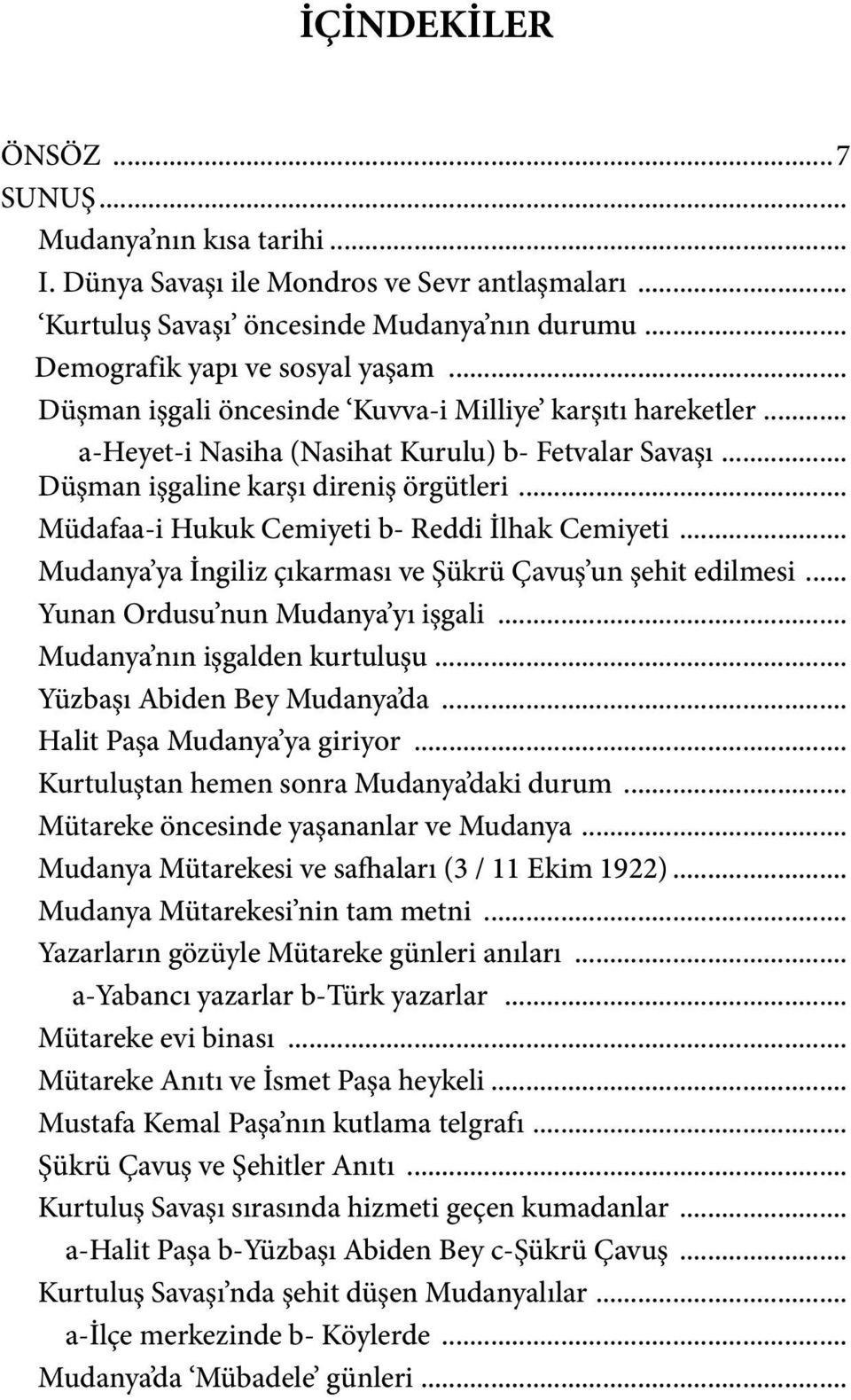 .. Müdafaa-i Hukuk Cemiyeti b- Reddi İlhak Cemiyeti... Mudanya ya İngiliz çıkarması ve Şükrü Çavuş un şehit edilmesi... Yunan Ordusu nun Mudanya yı işgali... Mudanya nın işgalden kurtuluşu.