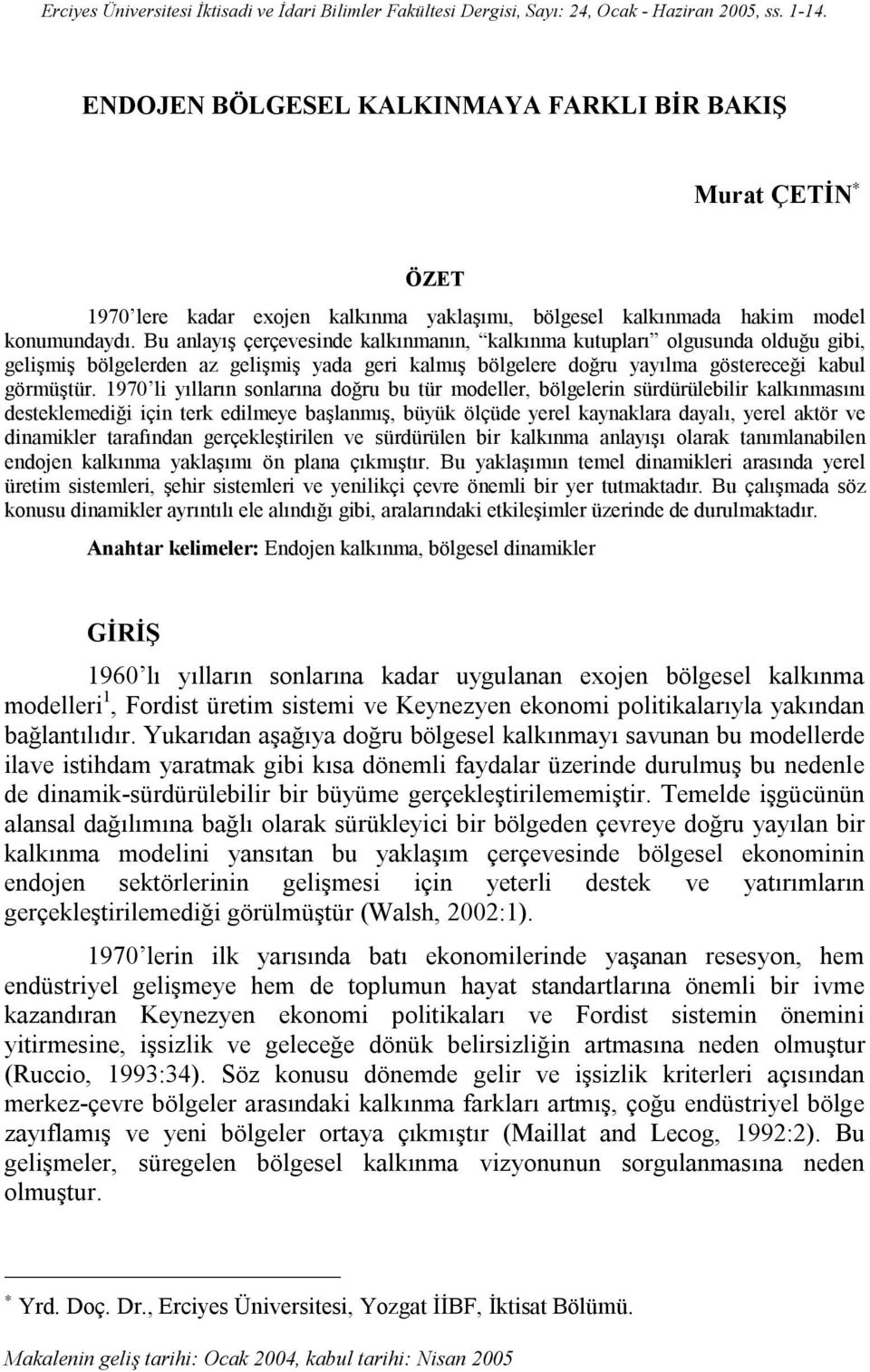 Bu anlayış çerçevesinde kalkınmanın, kalkınma kutupları olgusunda olduğu gibi, gelişmiş bölgelerden az gelişmiş yada geri kalmış bölgelere doğru yayılma göstereceği kabul görmüştür.