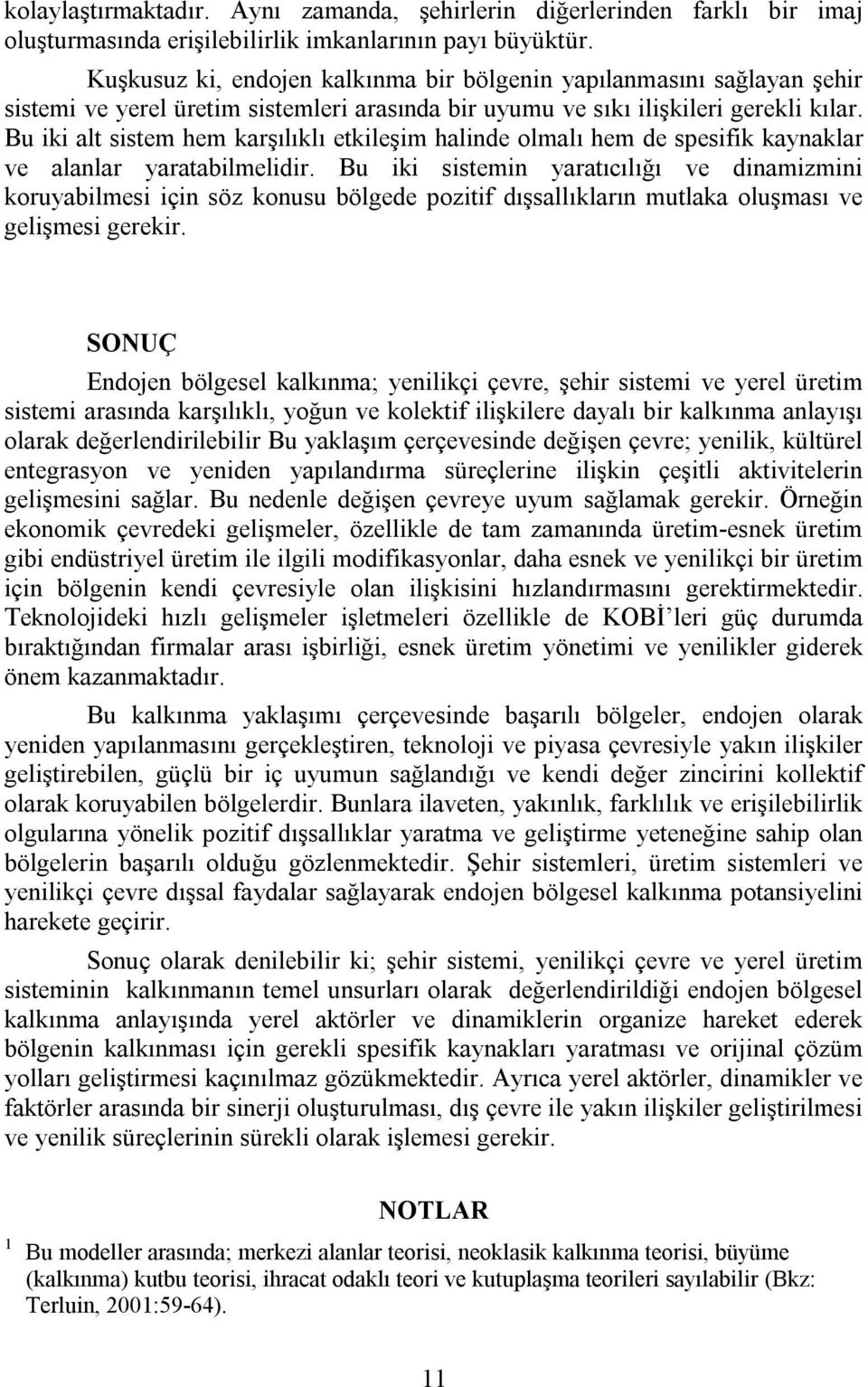 Bu iki alt sistem hem karşılıklı etkileşim halinde olmalı hem de spesifik kaynaklar ve alanlar yaratabilmelidir.