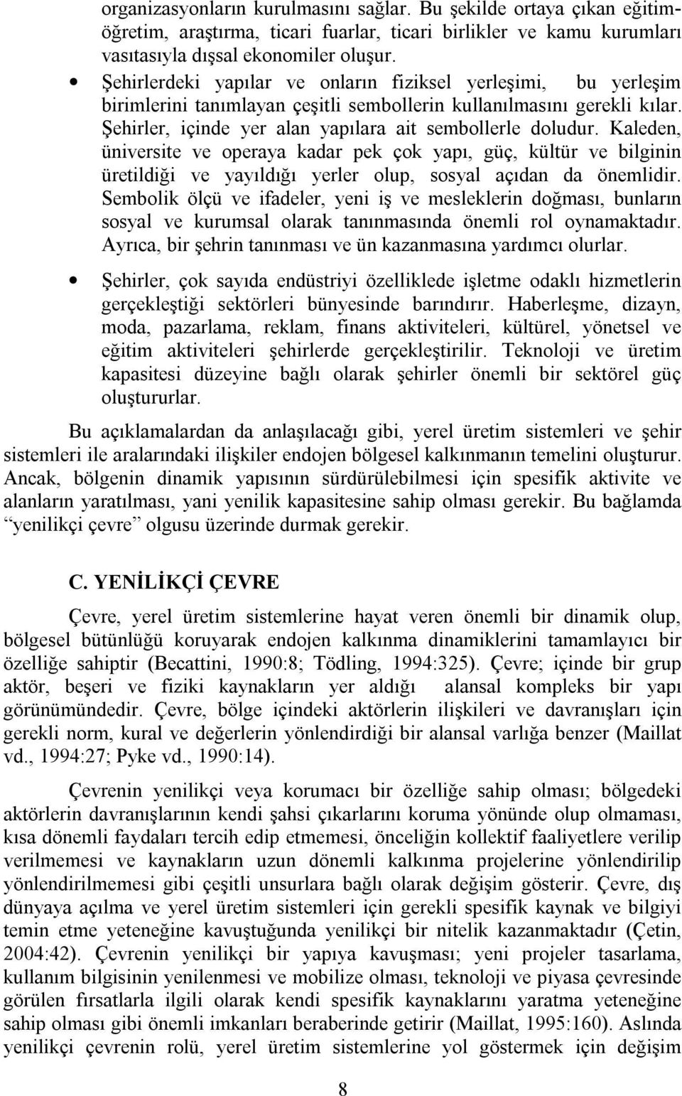 Kaleden, üniversite ve operaya kadar pek çok yapı, güç, kültür ve bilginin üretildiği ve yayıldığı yerler olup, sosyal açıdan da önemlidir.