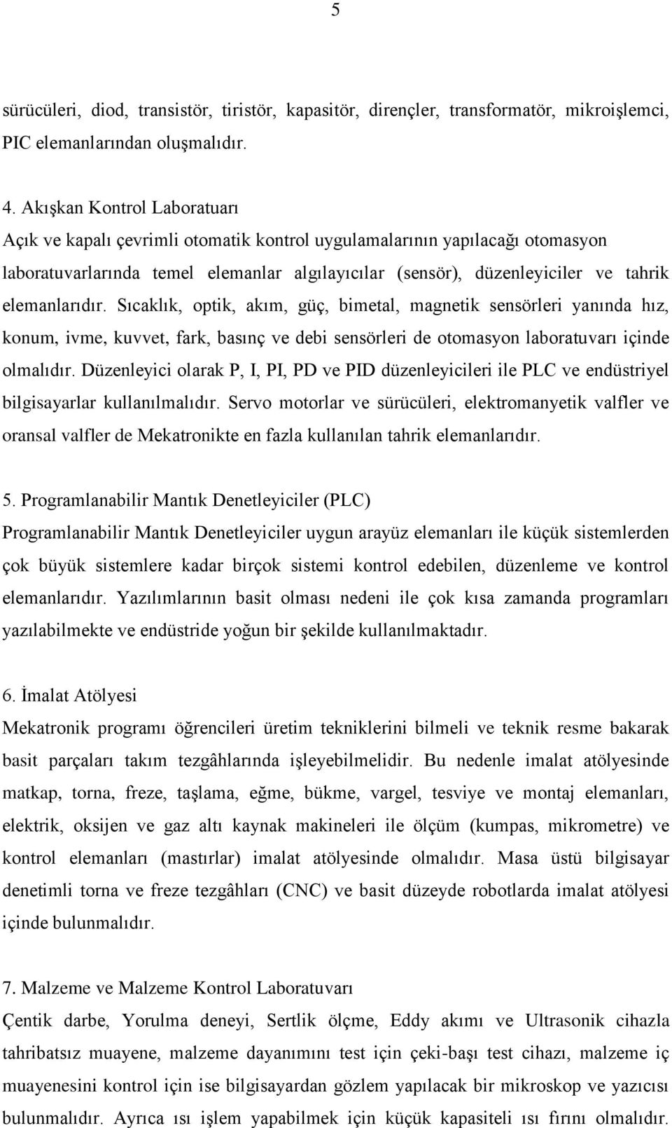 elemanlarıdır. Sıcaklık, optik, akım, güç, bimetal, magnetik sensörleri yanında hız, konum, ivme, kuvvet, fark, basınç ve debi sensörleri de otomasyon laboratuvarı içinde olmalıdır.