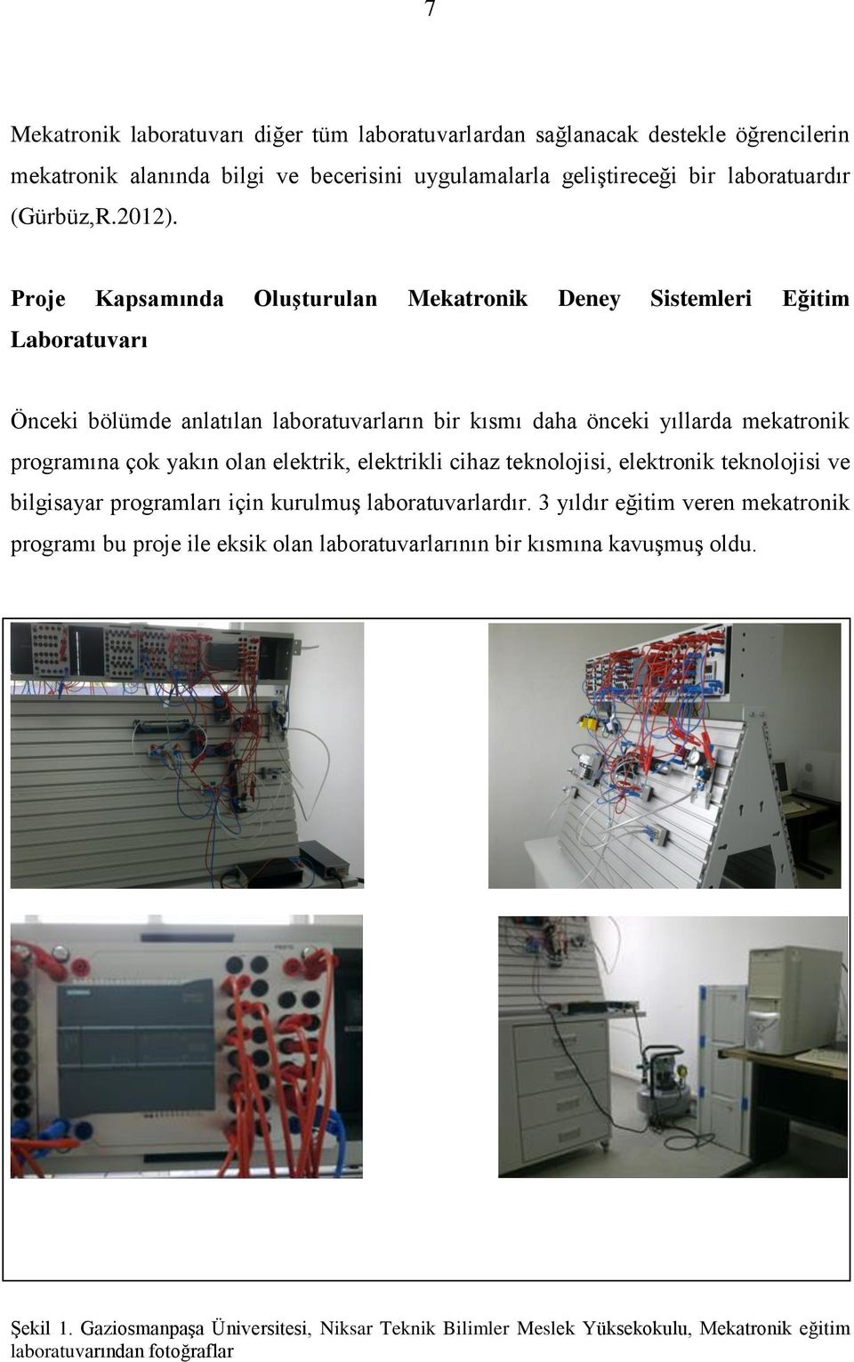 Proje Kapsamında Oluşturulan Mekatronik Deney Sistemleri Eğitim Laboratuvarı Önceki bölümde anlatılan laboratuvarların bir kısmı daha önceki yıllarda mekatronik programına çok yakın