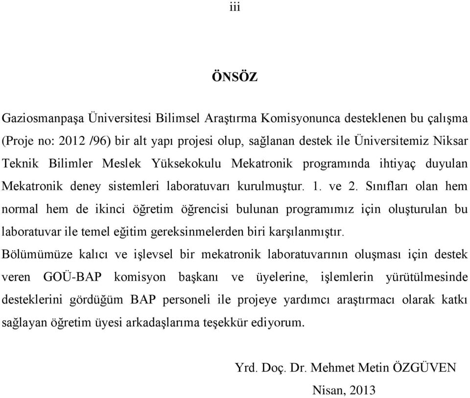 Sınıfları olan hem normal hem de ikinci öğretim öğrencisi bulunan programımız için oluģturulan bu laboratuvar ile temel eğitim gereksinmelerden biri karģılanmıģtır.