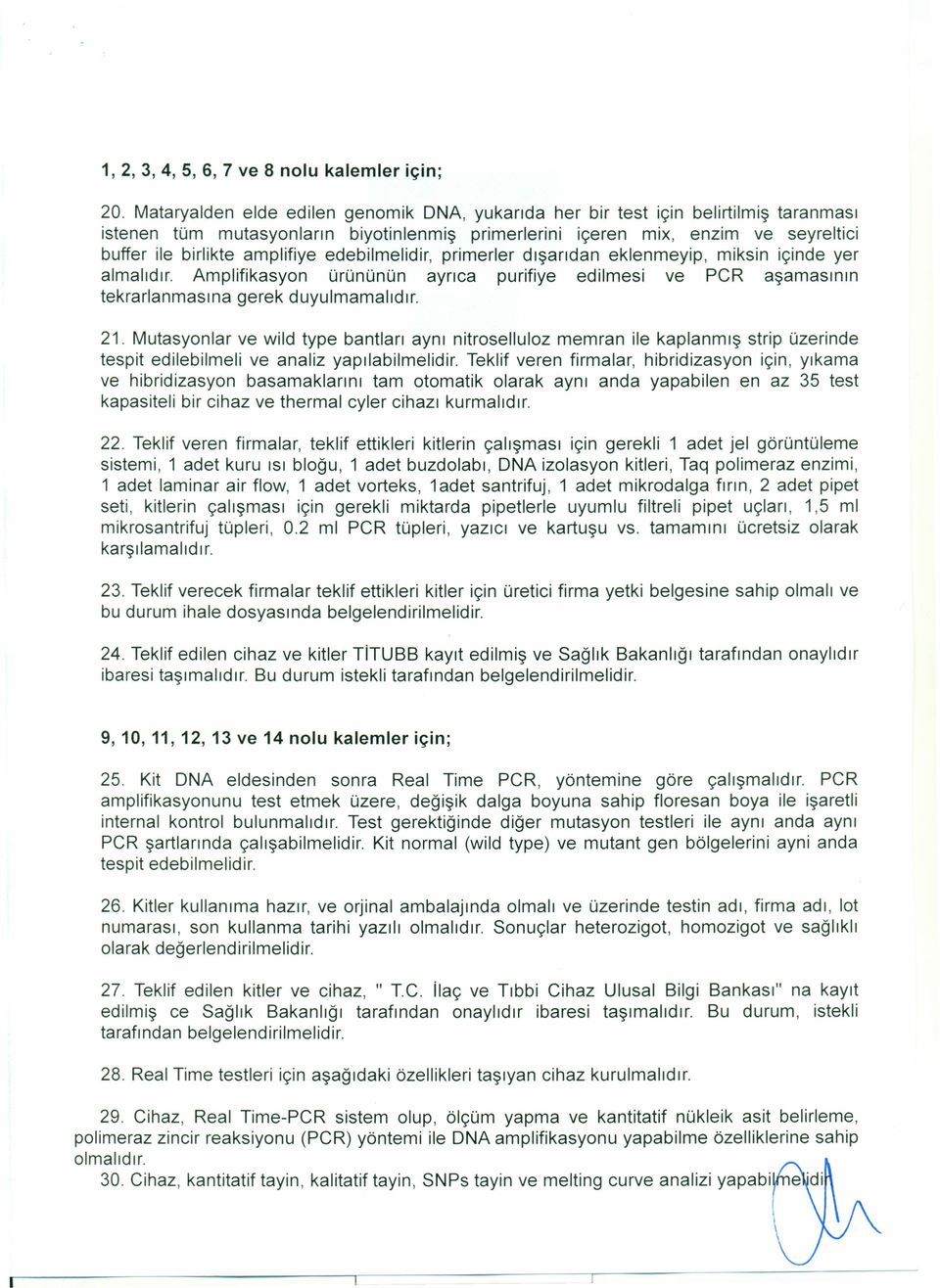 amplifiye edebilmelidir, primerler dışarıdan eklenmeyip, miksin içinde yer almalıdır. Amplifikasyon ürününün ayrıca purifiye edilmesi ve PCR aşamasının tekrarlanmasına gerek duyulmamalıdır. 21.