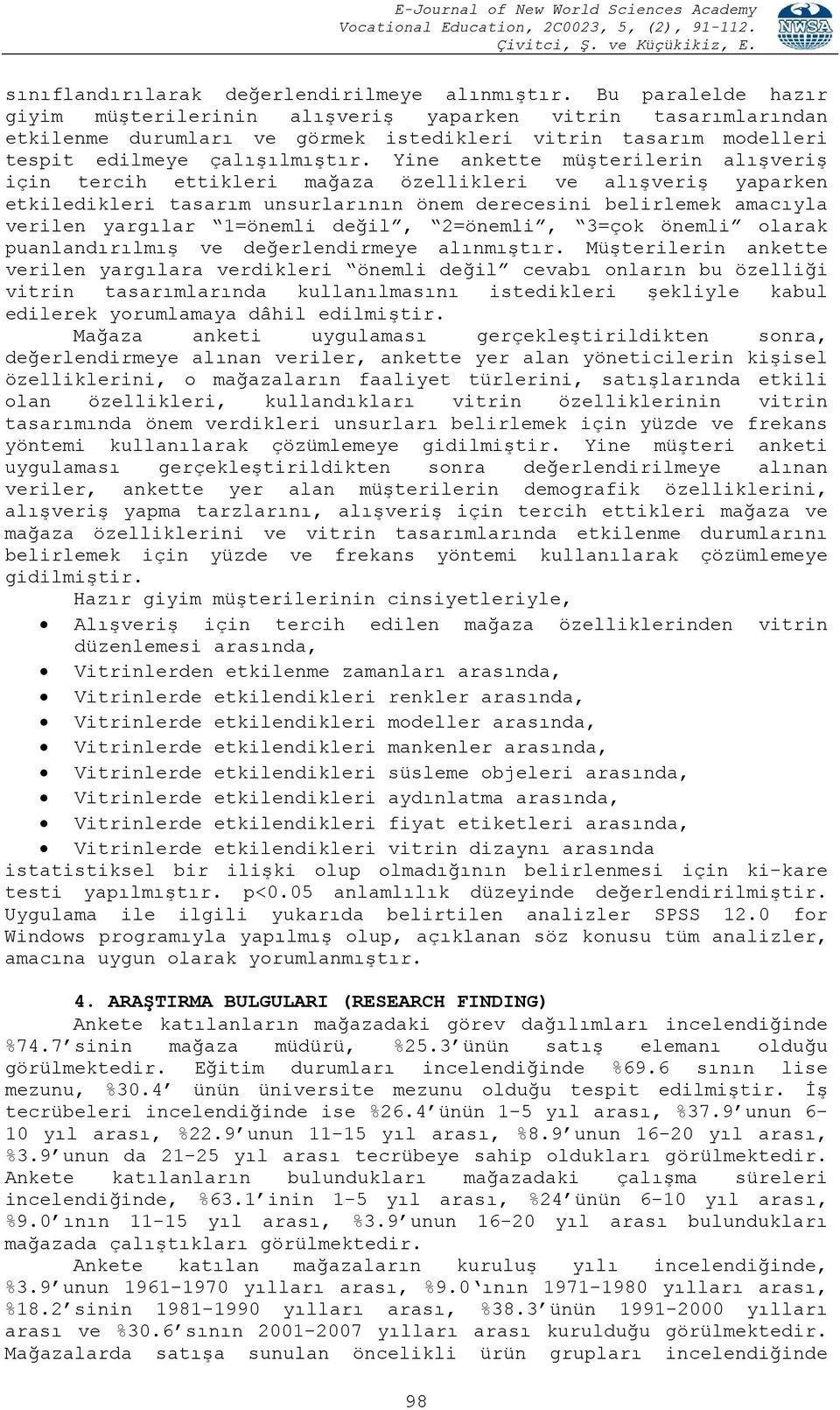 Yine ankette müşterilerin alışveriş için tercih ettikleri mağaza özellikleri ve alışveriş yaparken etkiledikleri tasarım unsurlarının önem derecesini belirlemek amacıyla verilen yargılar 1=önemli