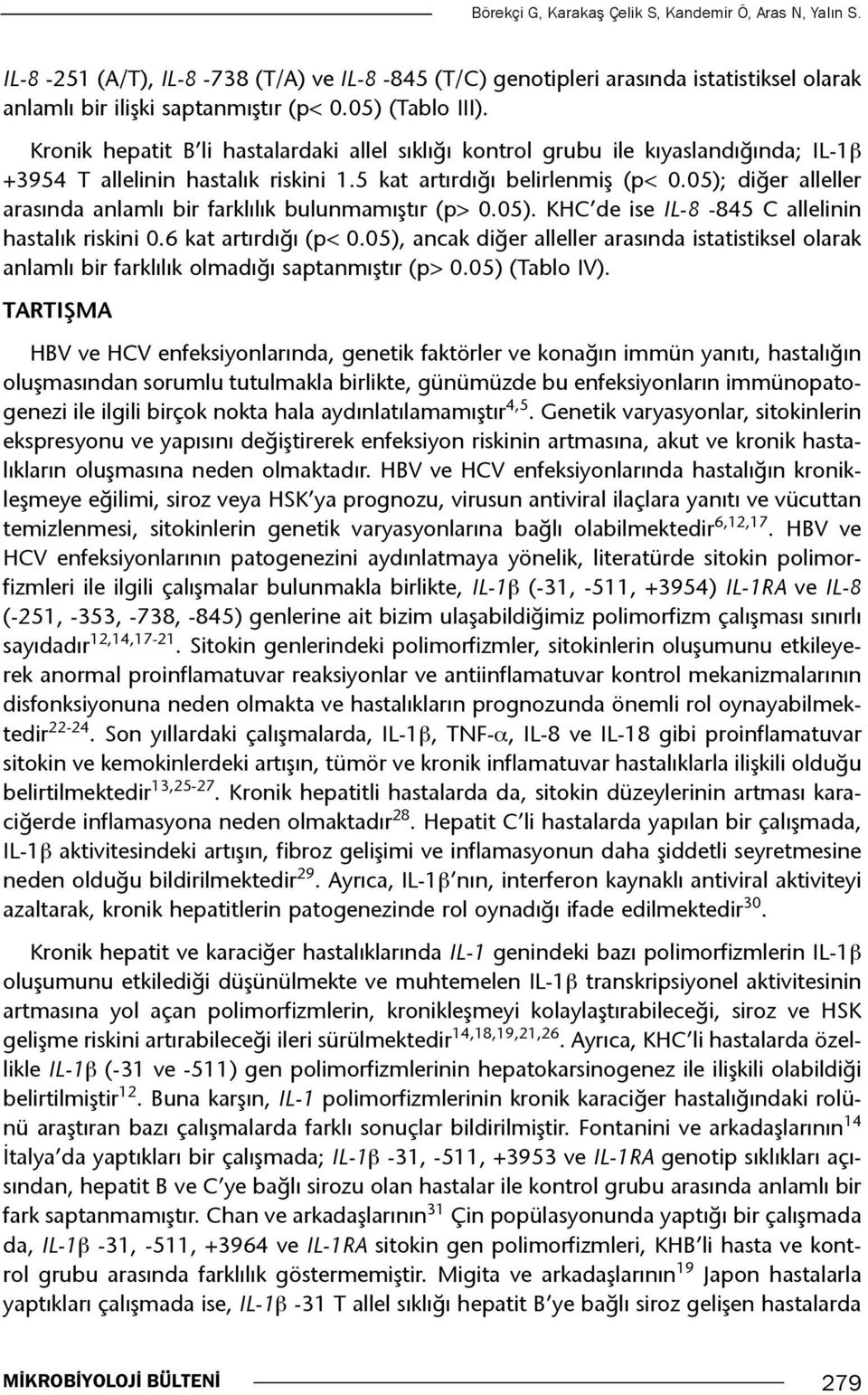 05); diğer alleller arasında anlamlı bir farklılık bulunmamıştır (p> 0.05). KHC de ise IL-8-845 C allelinin hastalık riskini 0.6 kat artırdığı (p< 0.