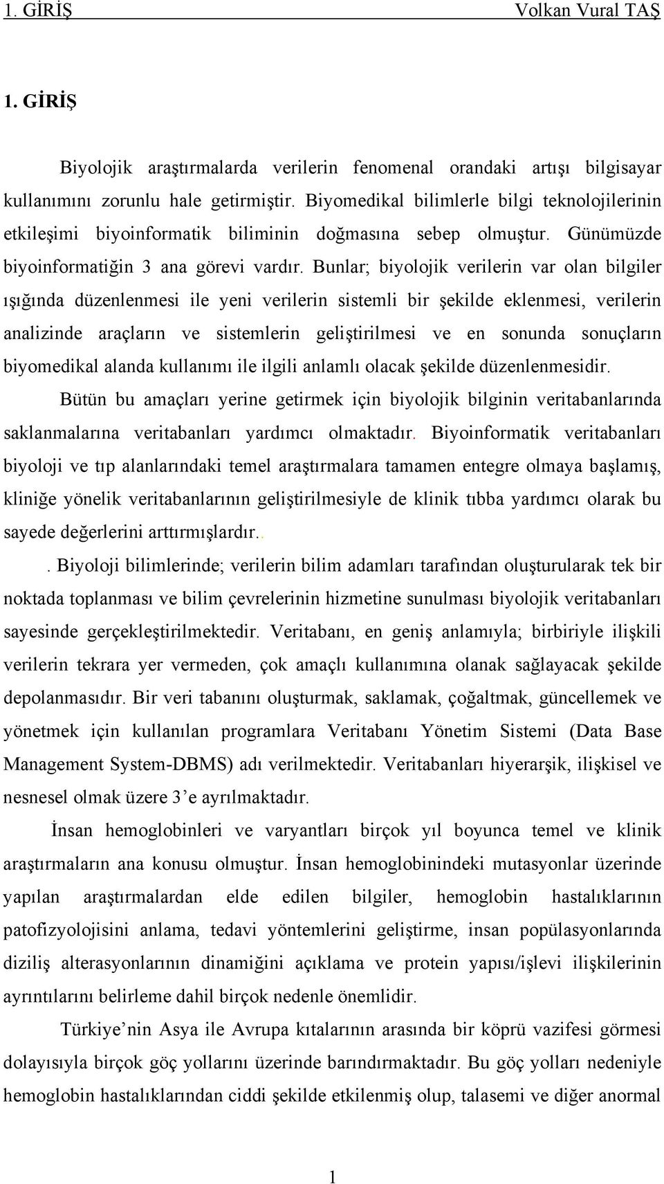 Bunlar; biyolojik verilerin var olan bilgiler ışığında düzenlenmesi ile yeni verilerin sistemli bir şekilde eklenmesi, verilerin analizinde araçların ve sistemlerin geliştirilmesi ve en sonunda