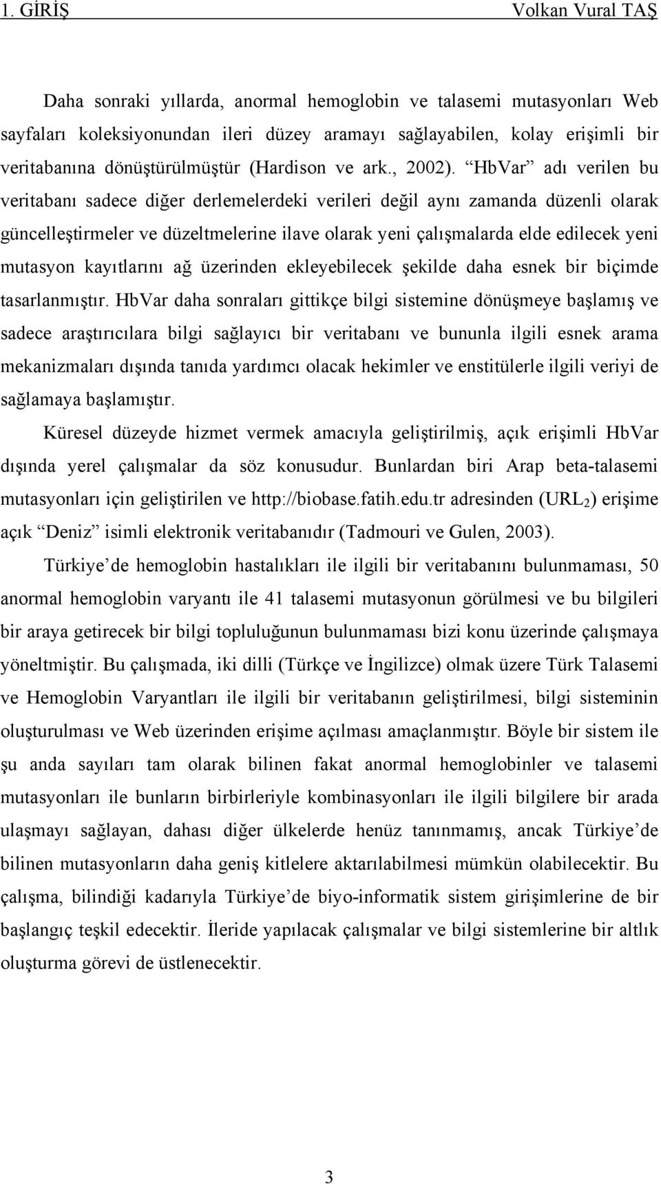 HbVar adı verilen bu veritabanı sadece diğer derlemelerdeki verileri değil aynı zamanda düzenli olarak güncelleştirmeler ve düzeltmelerine ilave olarak yeni çalışmalarda elde edilecek yeni mutasyon