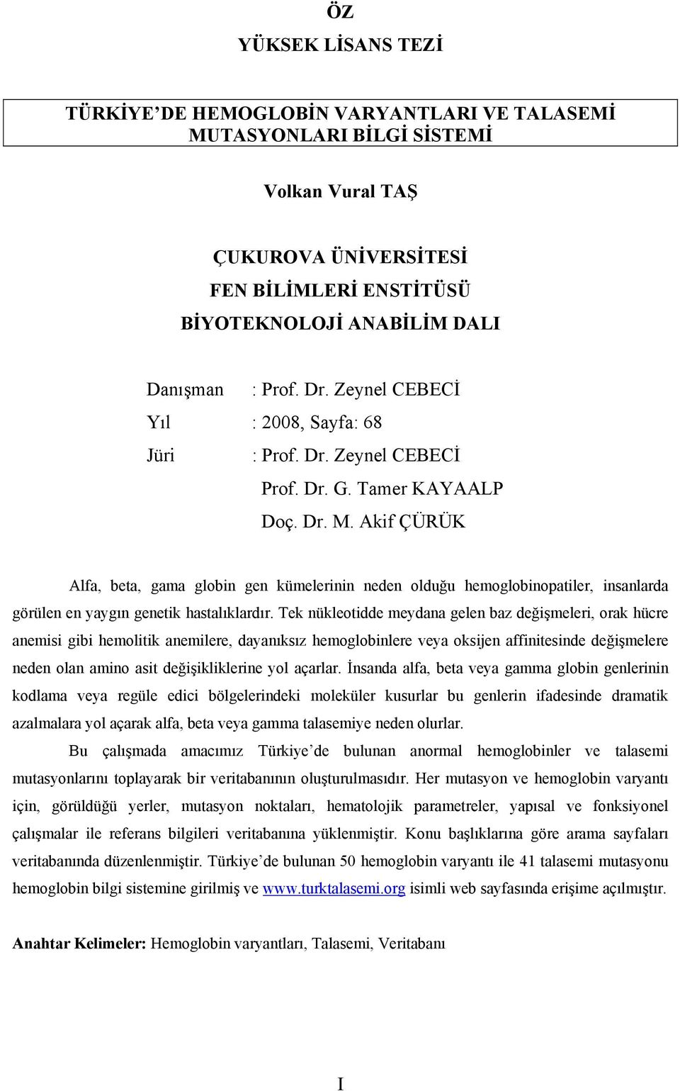 Akif ÇÜRÜK Alfa, beta, gama globin gen kümelerinin neden olduğu hemoglobinopatiler, insanlarda görülen en yaygın genetik hastalıklardır.