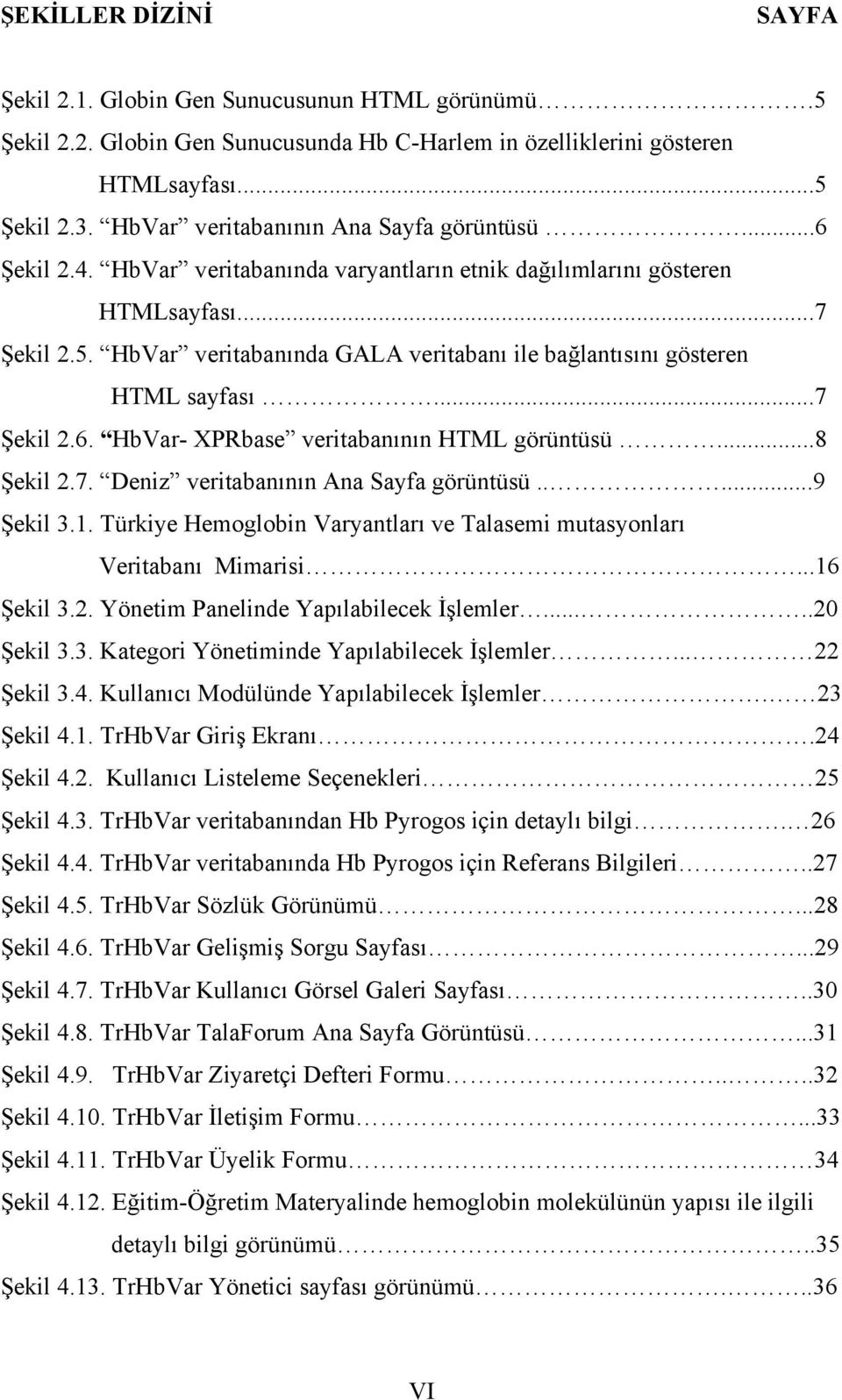 HbVar veritabanında GALA veritabanı ile bağlantısını gösteren HTML sayfası...7 Şekil 2.6. HbVar- XPRbase veritabanının HTML görüntüsü...8 Şekil 2.7. Deniz veritabanının Ana Sayfa görüntüsü.....9 Şekil 3.