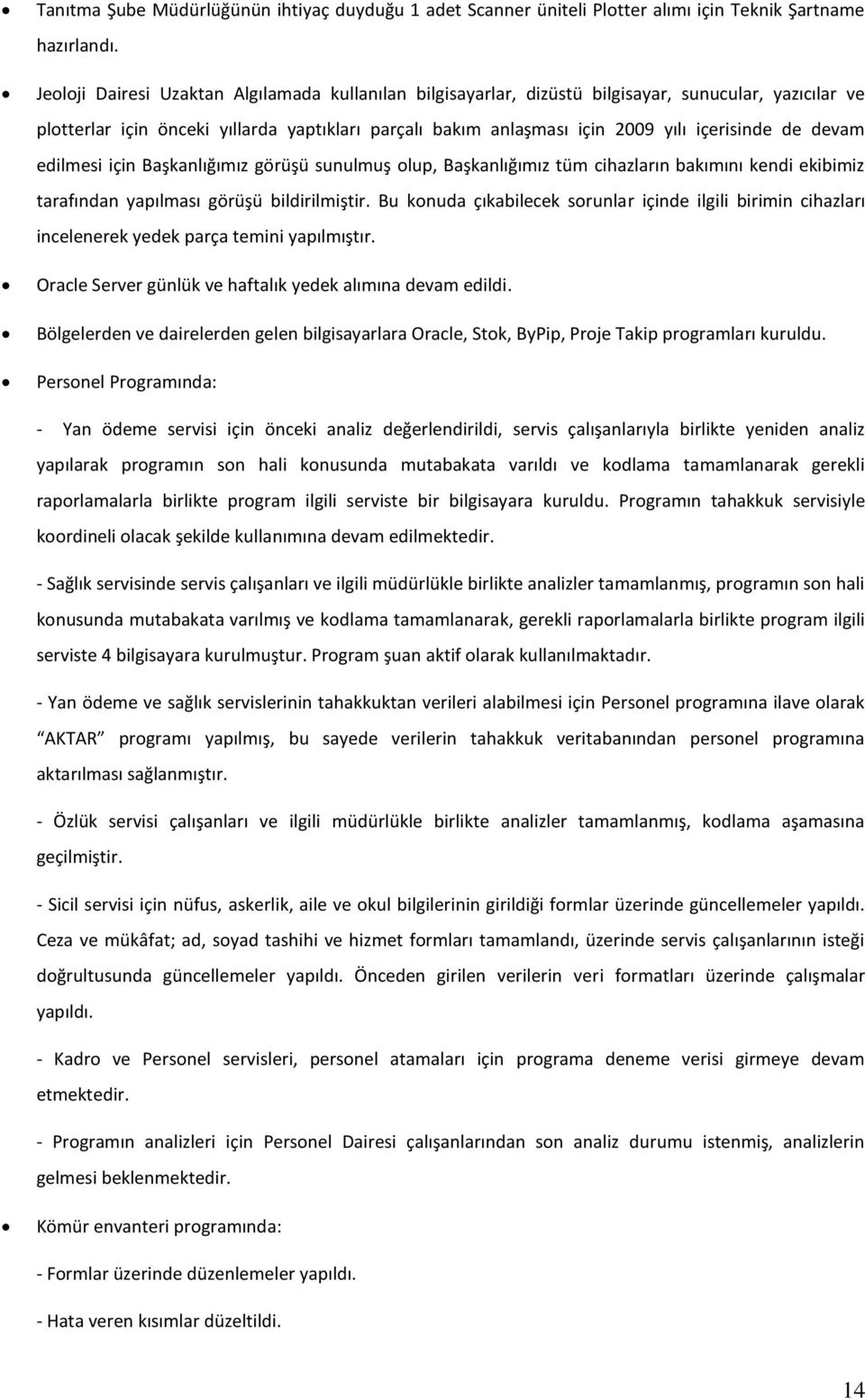 de devam edilmesi için Başkanlığımız görüşü sunulmuş olup, Başkanlığımız tüm cihazların bakımını kendi ekibimiz tarafından yapılması görüşü bildirilmiştir.