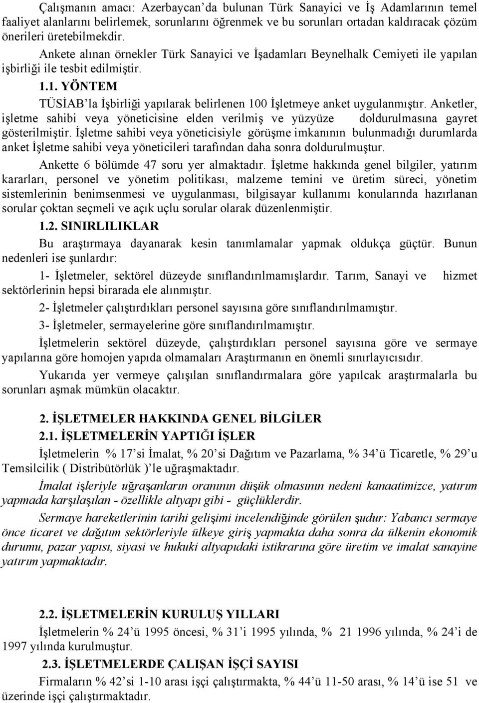 1. YÖNTEM TÜSİAB la İşbirliği yapılarak belirlenen 100 İşletmeye anket uygulanmıştır. Anketler, işletme sahibi veya yöneticisine elden verilmiş ve yüzyüze doldurulmasına gayret gösterilmiştir.