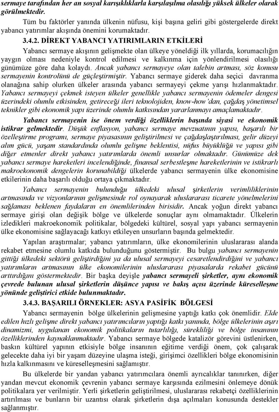 DİREKT YABANCI YATIRIMLARIN ETKİLERİ Yabancı sermaye akışının gelişmekte olan ülkeye yöneldiği ilk yıllarda, korumacılığın yaygın olması nedeniyle kontrol edilmesi ve kalkınma için yönlendirilmesi