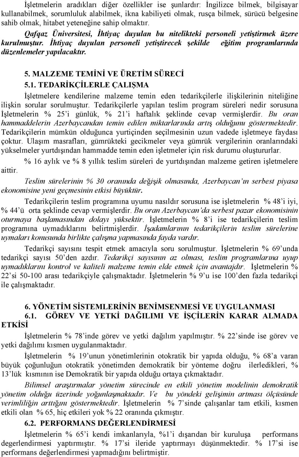 İhtiyaç duyulan personeli yetiştirecek şekilde eğitim programlarında düzenlemeler yapılacaktır. 5. MALZEME TEMİNİ VE ÜRETİM SÜRECİ 5.1.