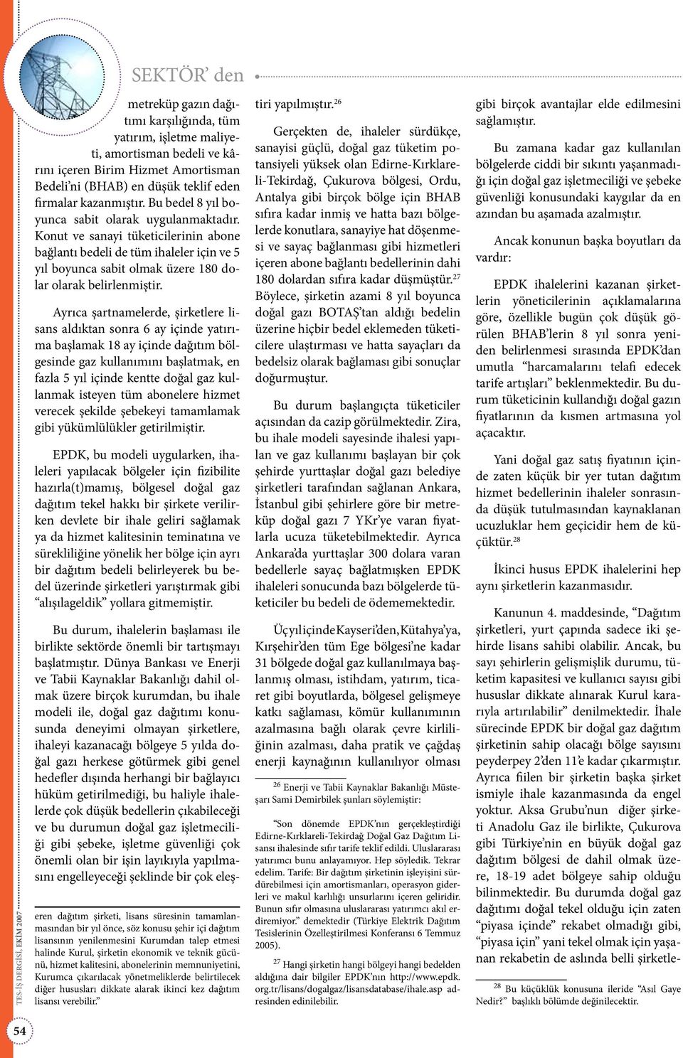 Ayrıca şartnamelerde, şirketlere lisans aldıktan sonra 6 ay içinde yatırıma başlamak 18 ay içinde dağıtım bölgesinde gaz kullanımını başlatmak, en fazla 5 yıl içinde kentte doğal gaz kullanmak