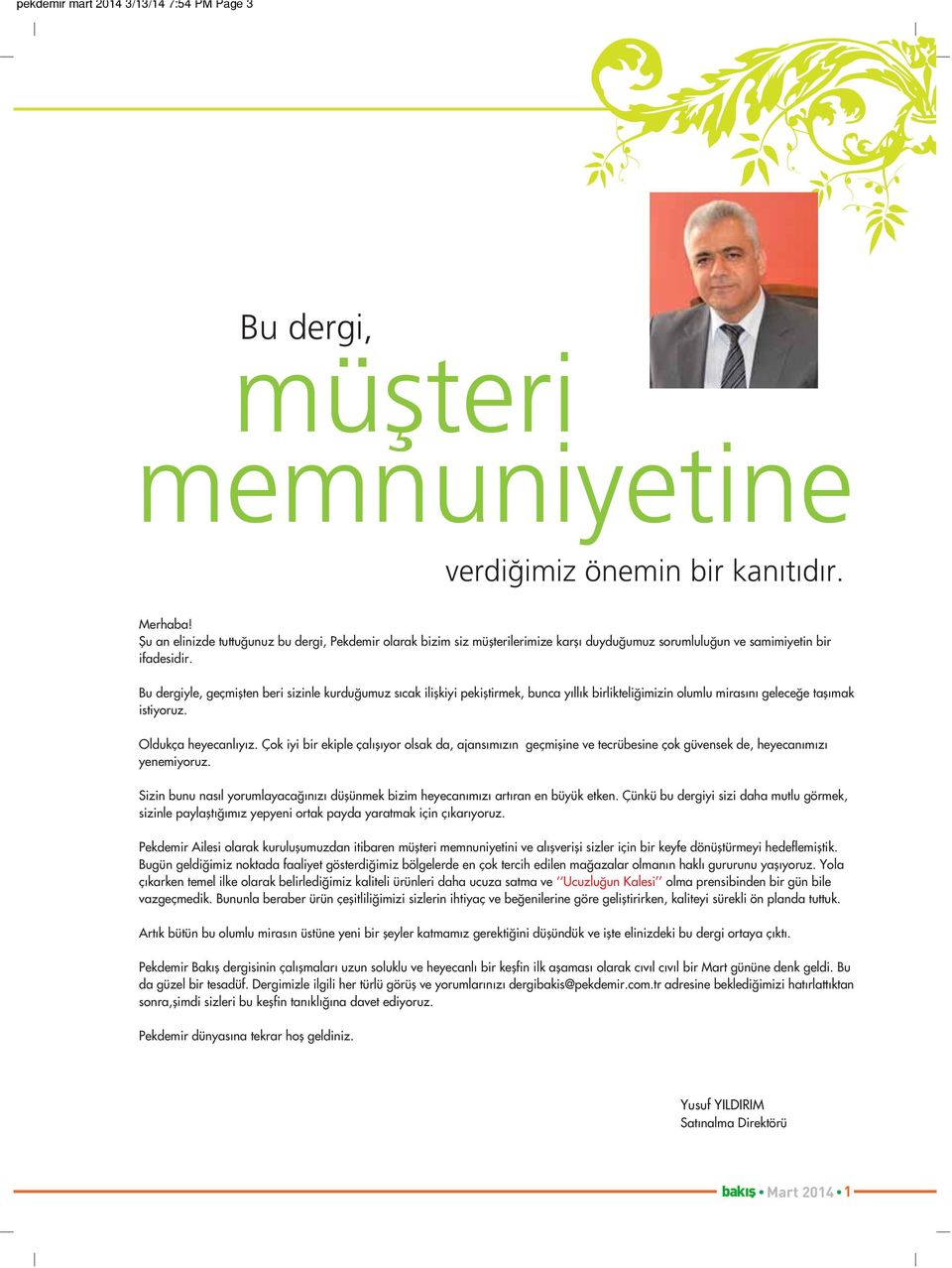 Bu dergiyle, geçmiflten beri sizinle kurdu umuz sıcak iliflkiyi pekifltirmek, bunca yıllık birlikteli imizin olumlu mirasını gelece e taflımak istiyoruz. Oldukça heyecanlıyız.