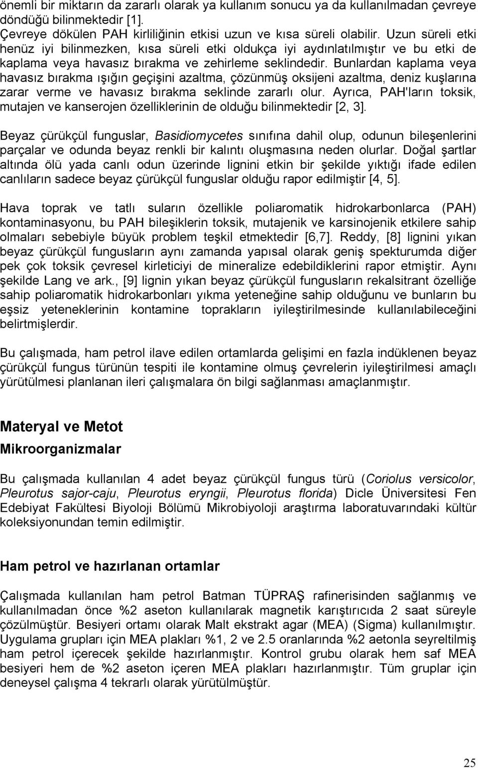 Bunlardan kaplama veya havasız bırakma ışığın geçişini azaltma, çözünmüş oksijeni azaltma, deniz kuşlarına zarar verme ve havasız bırakma seklinde zararlı olur.