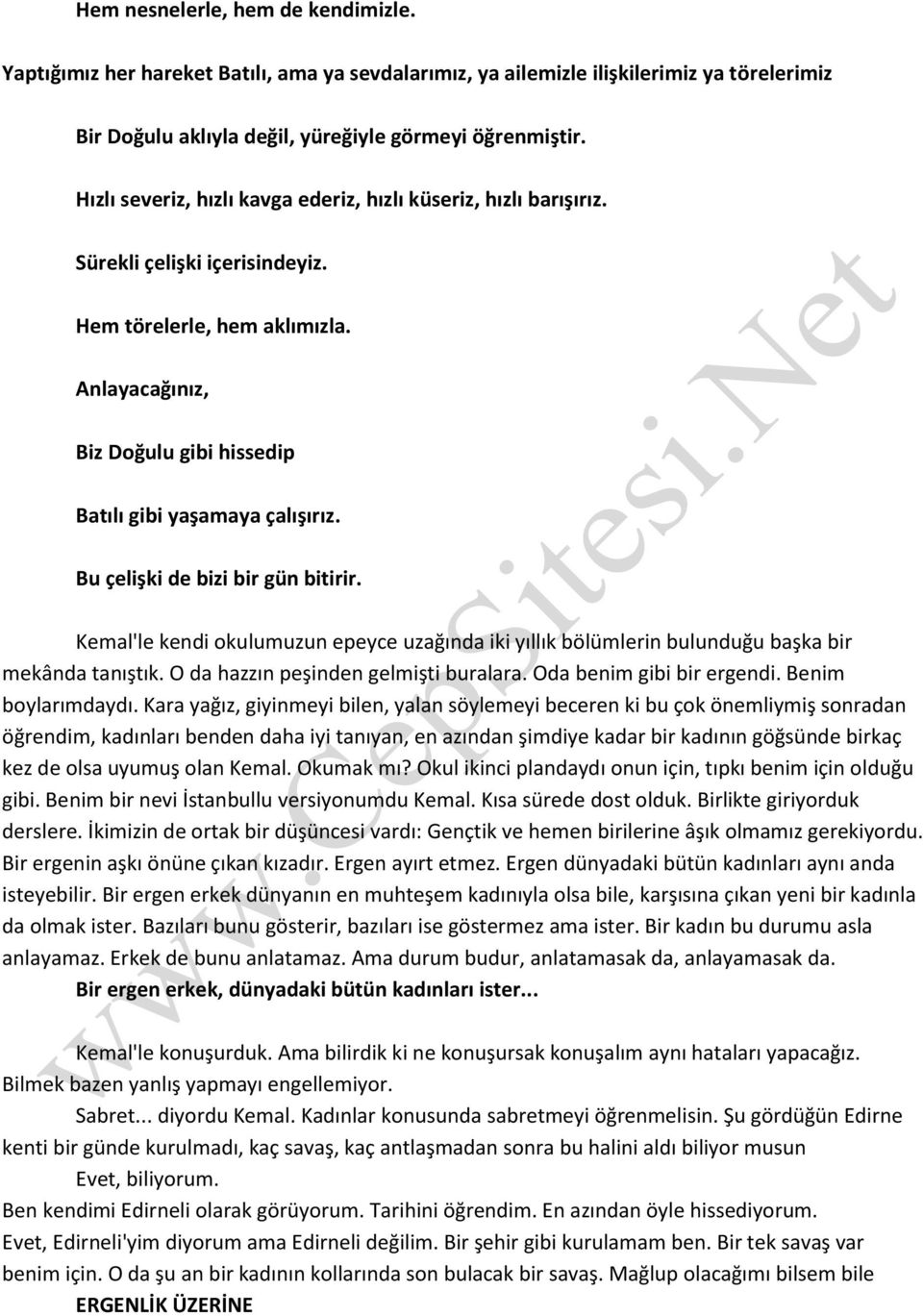 Bu çelişki de bizi bir gün bitirir. Kemal'le kendi okulumuzun epeyce uzağında iki yıllık bölümlerin bulunduğu başka bir mekânda tanıştık. O da hazzın peşinden gelmişti buralara.