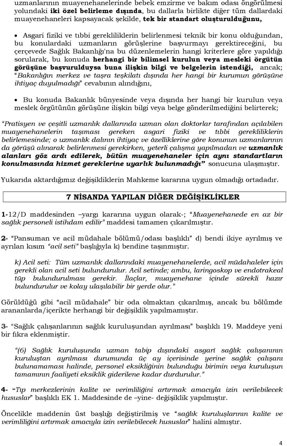 Bakanlığı'na bu düzenlemelerin hangi kriterlere göre yapıldığı sorularak, bu konuda herhangi bir bilimsel kurulun veya mesleki örgütün görüşüne başvurulduysa buna ilişkin bilgi ve belgelerin