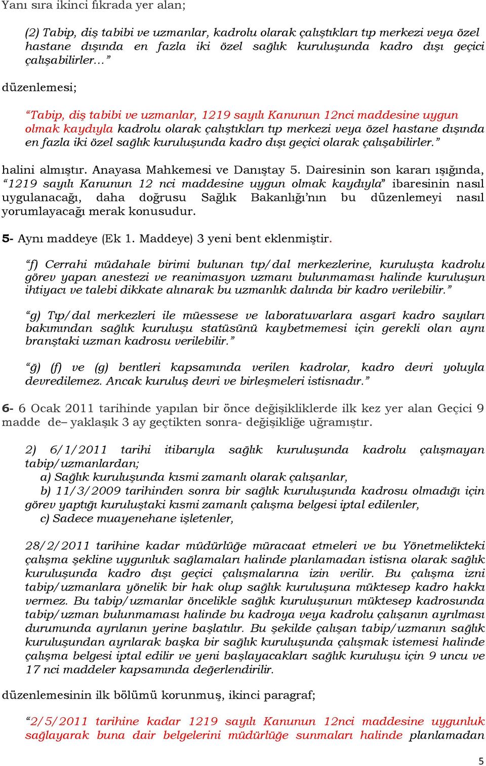 sağlık kuruluşunda kadro dışı geçici olarak çalışabilirler. halini almıştır. Anayasa Mahkemesi ve Danıştay 5.