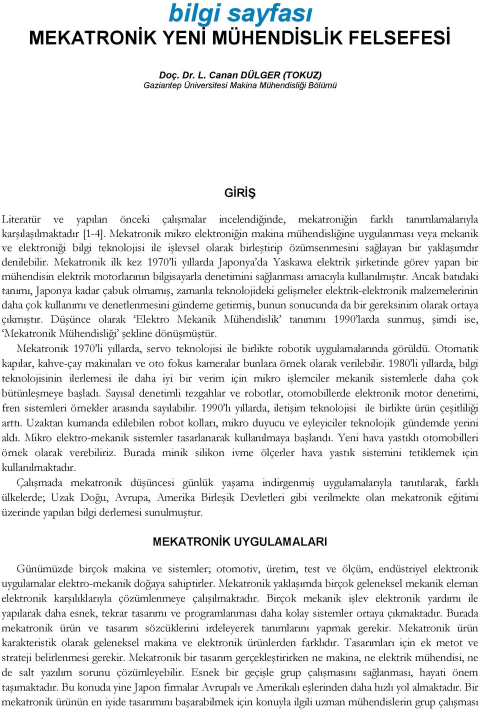 Mekatronik mikro elektroniğin makina mühendisliğine uygulanması veya mekanik ve elektroniği bilgi teknolojisi ile işlevsel olarak birleştirip özümsenmesini sağlayan bir yaklaşımdır denilebilir.