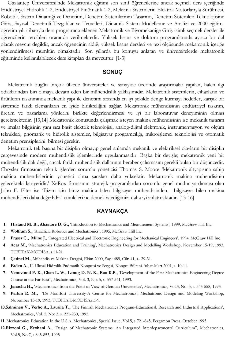 ve 2000 eğitimöğretim yılı itibarıyla ders programına eklenen Mekatronik ve Biyomekaniğe Giriş isimli seçmeli dersler ile öğrencilerin tercihleri oranında verilmektedir.