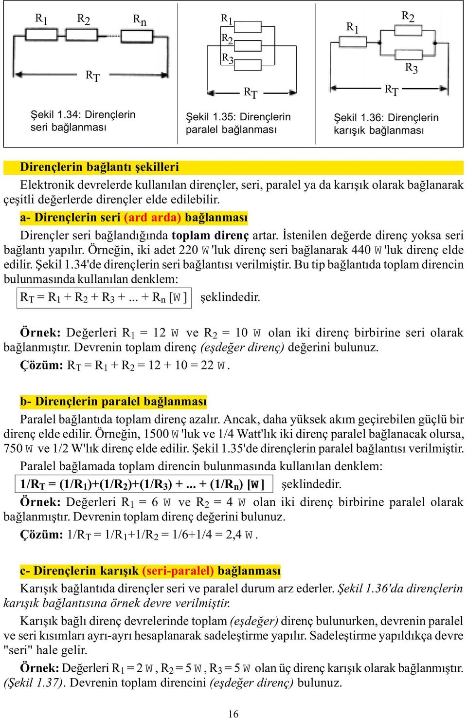 edilebilir. a- Dirençlerin seri (ard arda) baðlanmasý Dirençler seri baðlandýðýnda toplam direnç artar. Ýstenilen deðerde direnç yoksa seri baðlantý yapýlýr.