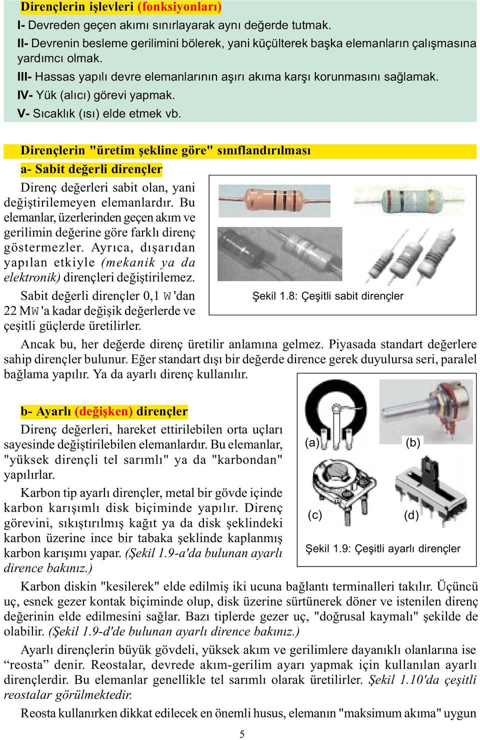 Dirençlerin "üretim þekline göre" sýnýflandýrýlmasý a- Sabit deðerli dirençler Direnç deðerleri sabit olan, yani deðiþtirilemeyen elemanlardýr.