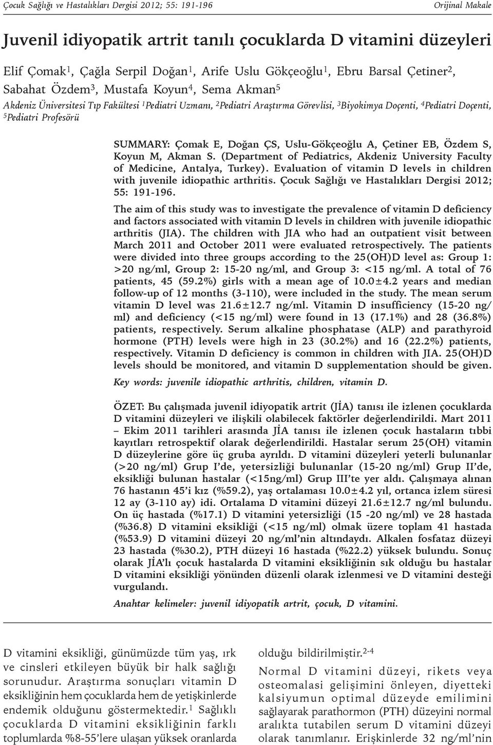 Pediatri Profesörü SUMMARY: Çomak E, Doğan ÇS, Uslu-Gökçeoğlu A, Çetiner EB, Özdem S, Koyun M, Akman S. (Department of Pediatrics, Akdeniz University Faculty of Medicine, Antalya, Turkey).