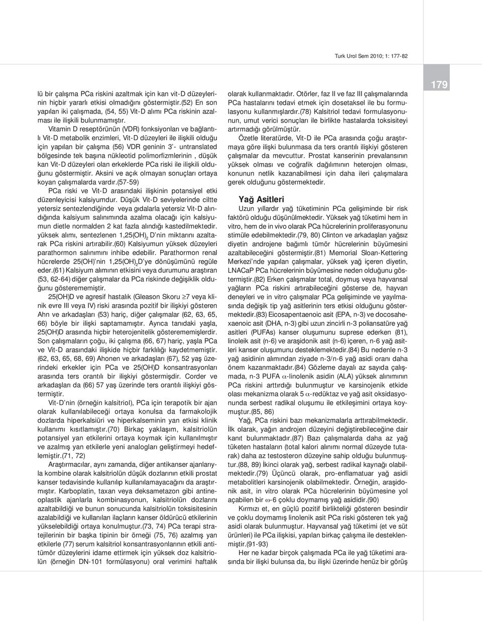 Vitamin D reseptörünün (VDR) fonksiyonlar ve ba lant l Vit-D metabolik enzimleri, Vit-D düzeyleri ile ili kili oldu u için yap lan bir çal ma (56) VDR geninin 3 - untranslated bölgesinde tek ba na