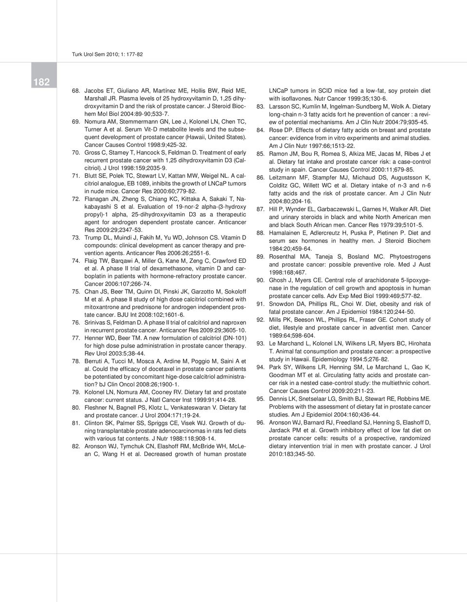 Serum Vit-D metabolite levels and the subsequent development of prostate cancer (Hawaii, United States). Cancer Causes Control 1998:9;425-32. 70. Gross C, Stamey T, Hancock S, Feldman D.